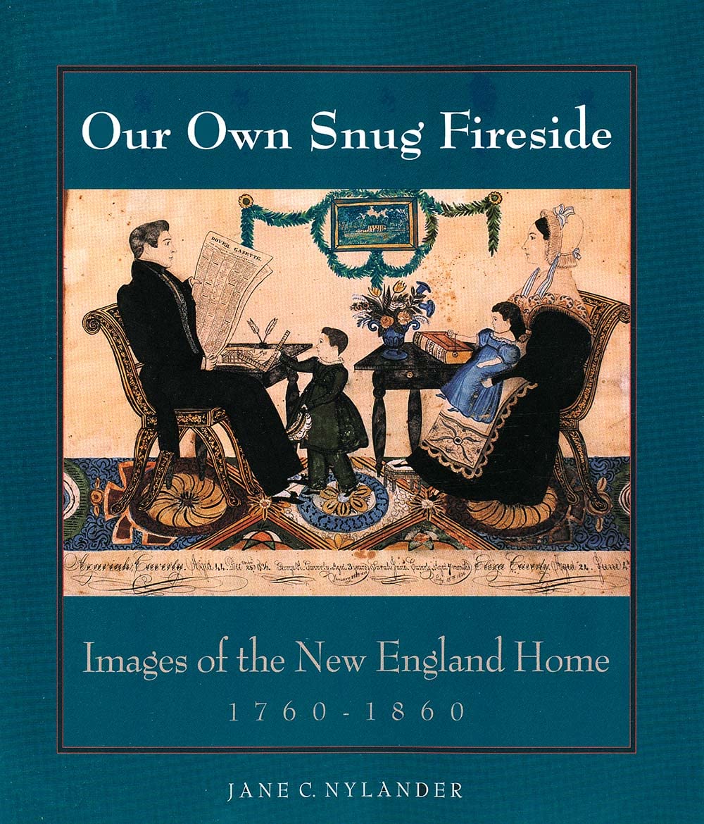 Our Own Snug Fireside: Images of the New England Home, 1760-1860 book cover
