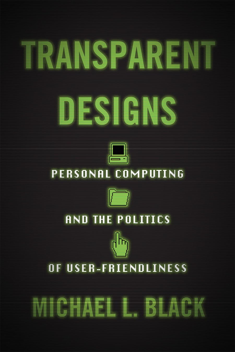 Transparent Designs: Personal Computing and the Politics of User-Friendliness book cover