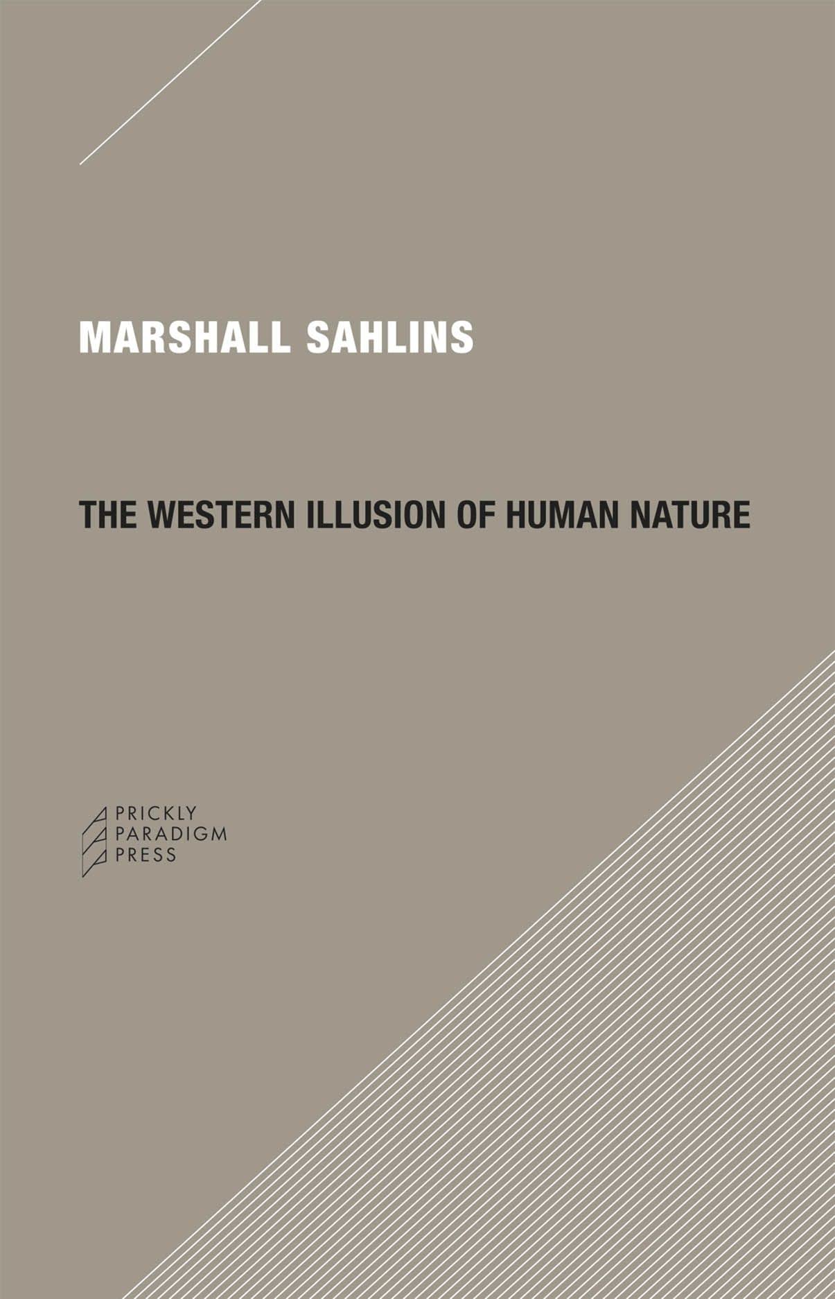 Western Illusion of Human Nature: With Reflections on the Long History of Hierarchy, Equality and the Sublimation of Anarchy in the West, and Comparat