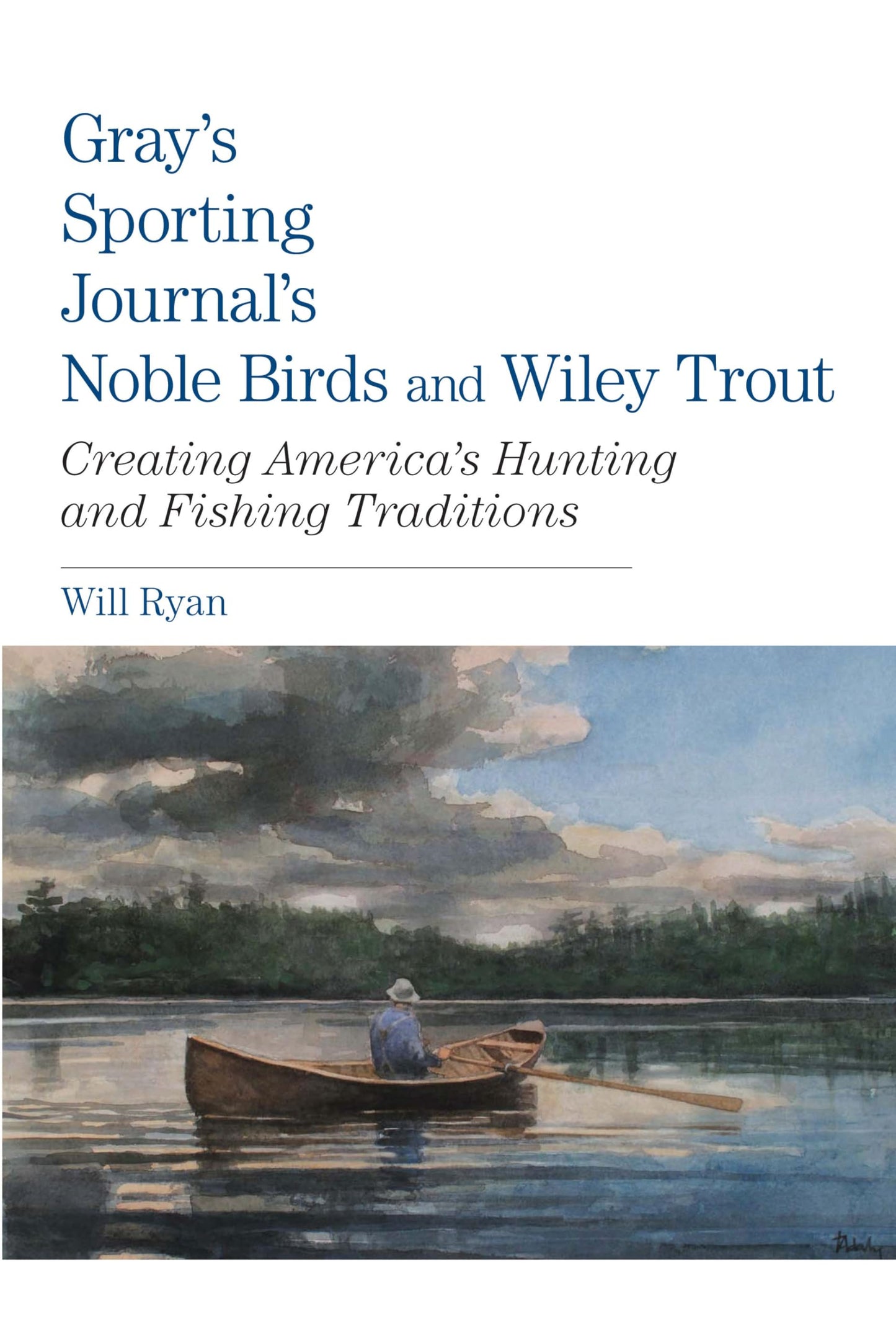 Gray's Sporting Journal's Noble Birds and Wily Trout: Creating America's Hunting and Fishing Traditions book cover