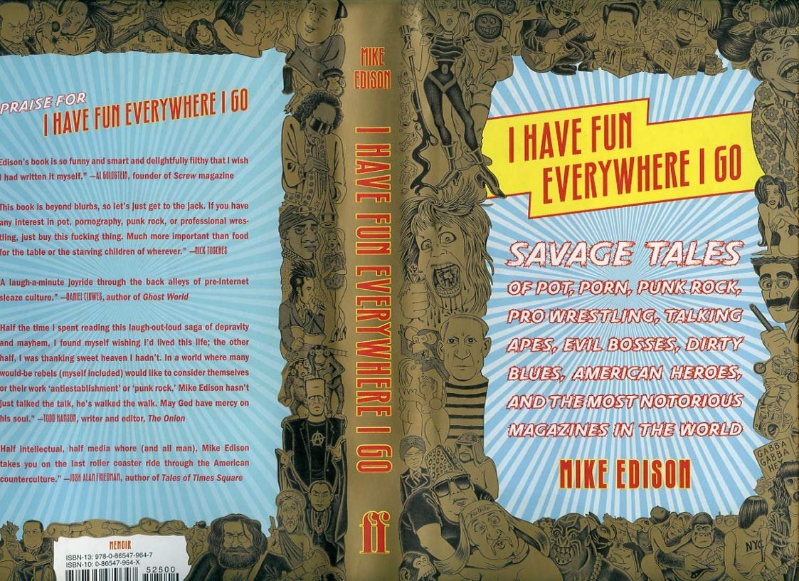 I Have Fun Everywhere I Go: Savage Tales of Pot, Porn, Punk Rock, Pro Wrestling, Talking Apes, Evil Bosses, Dirty Blues, American Heroes, and the book cover
