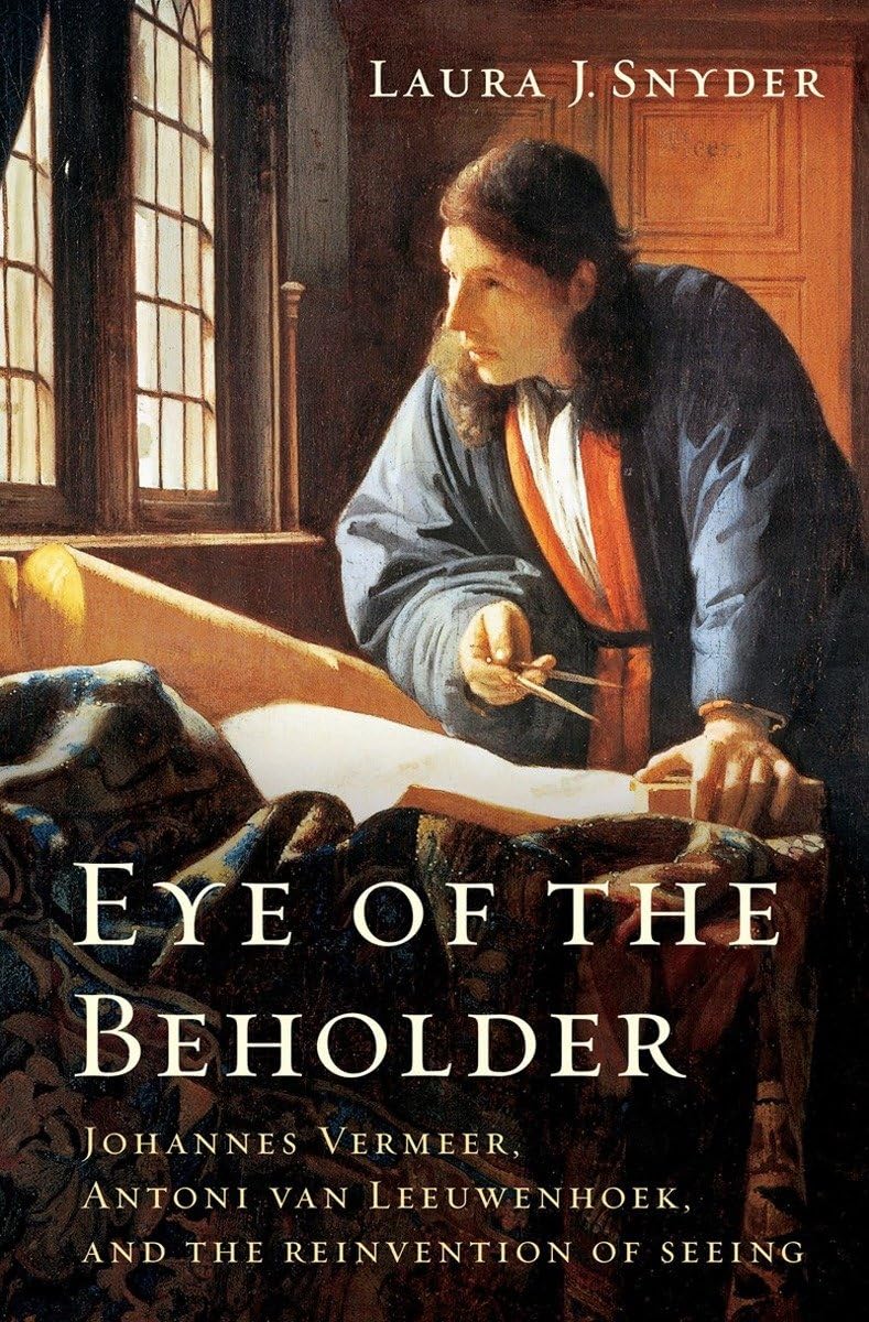 Eye of the Beholder: Johannes Vermeer, Antoni Van Leeuwenhoek, and the Reinvention of Seeing book cover