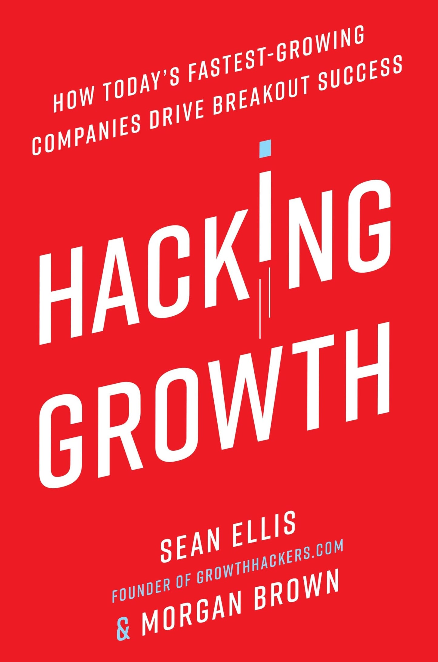 Hacking Growth: How Today's Fastest-Growing Companies Drive Breakout Success book cover