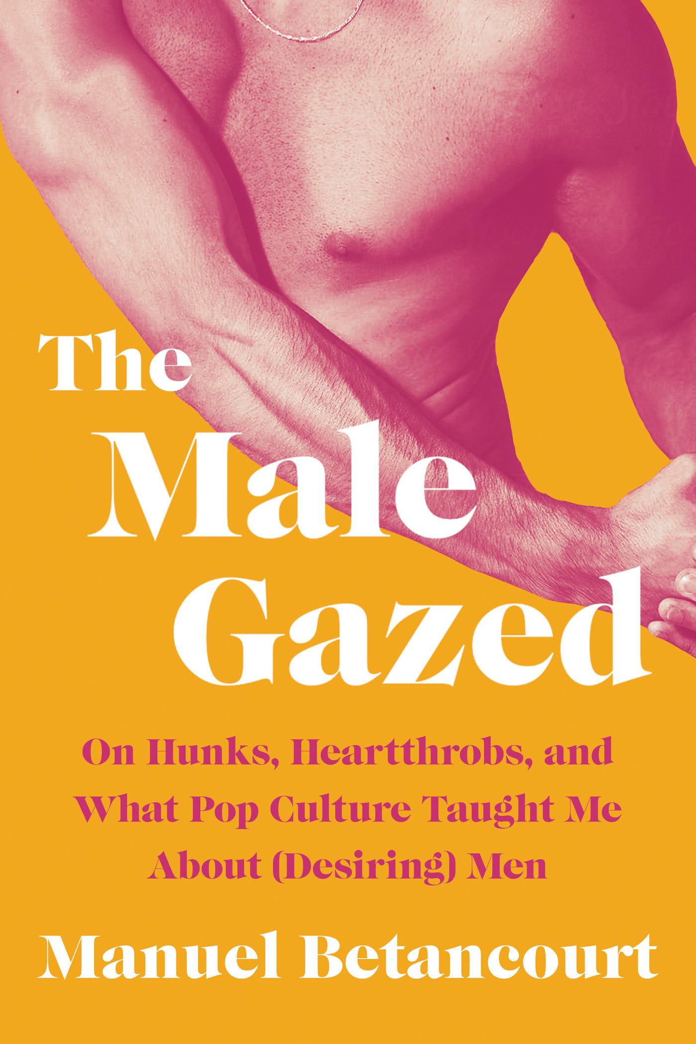 Male Gazed: On Hunks, Heartthrobs, and What Pop Culture Taught Me about (Desiring) Men book cover