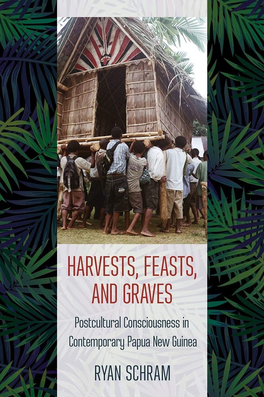 Harvests, Feasts, and Graves: Postcultural Consciousness in Contemporary Papua New Guinea book cover
