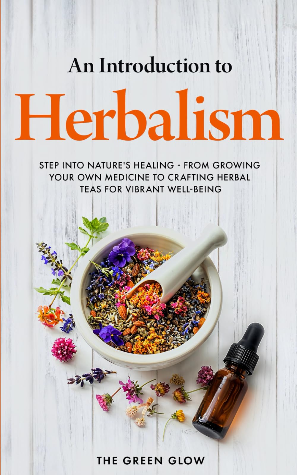 Introduction to Herbalism: Step into Nature's Healing - From Growing Your Own Medicine to Crafting Herbal Teas for Vibrant Well-being book cover