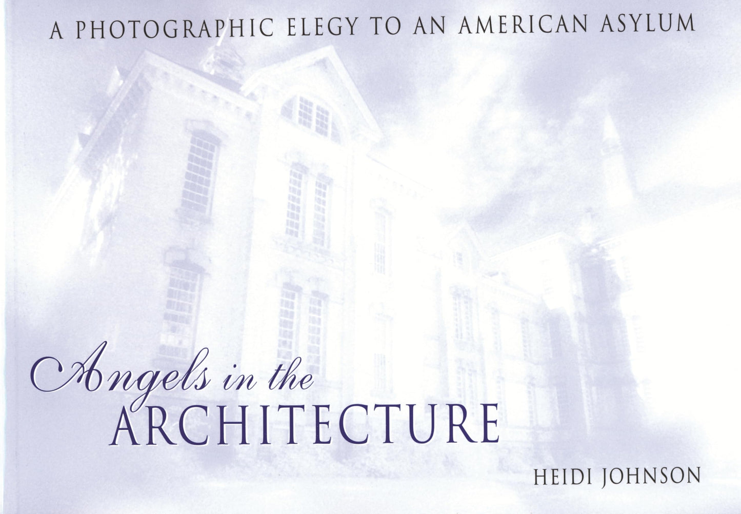 Angels in the Architecture: A Photographic Elegy to an American Asylum (Revised) book cover
