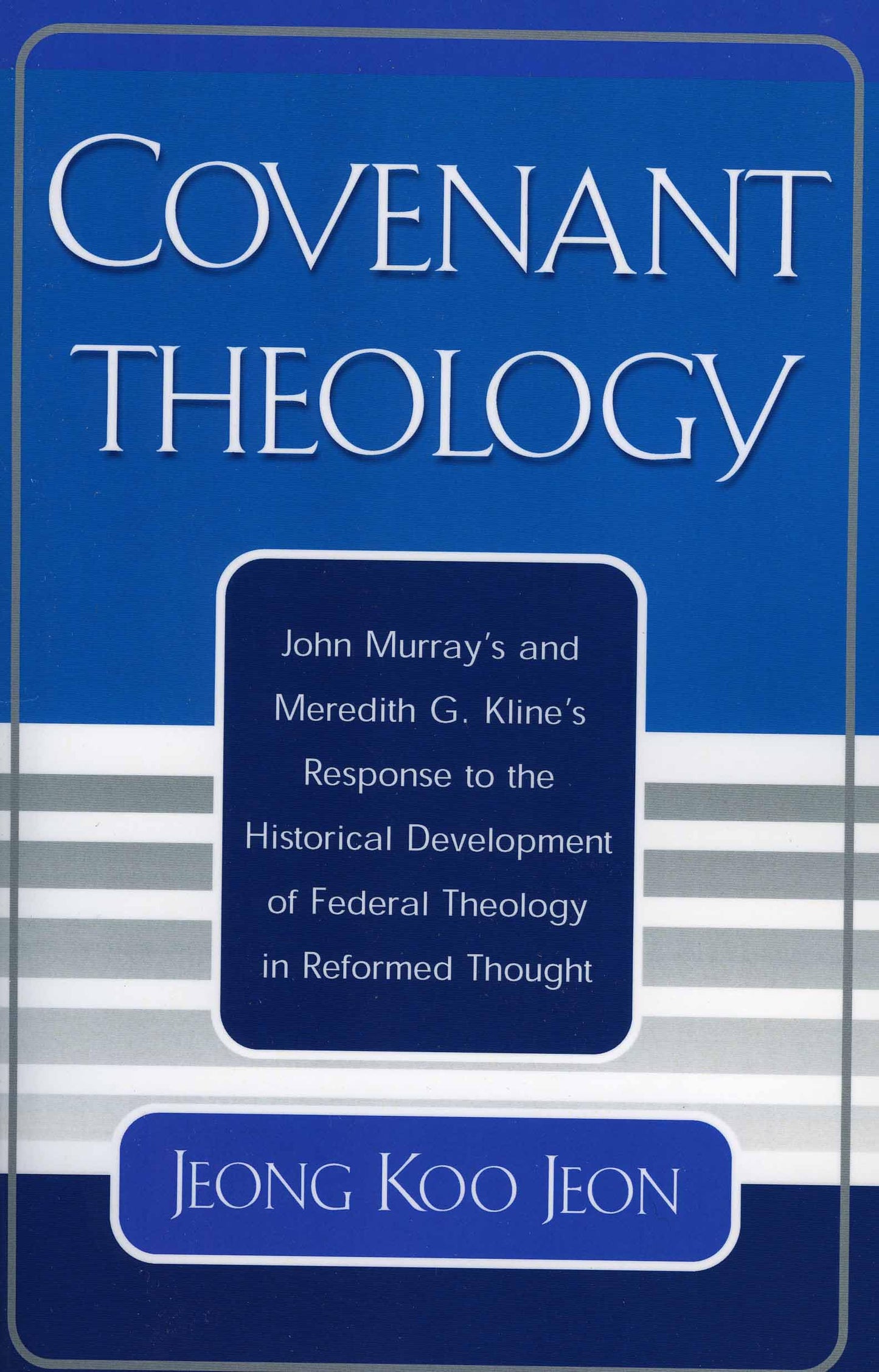 Covenant Theology: John Murray's and Meredith G. Kline's Response to the Historical Development of Federal Theology in Reformed Thought (Pbk Version a