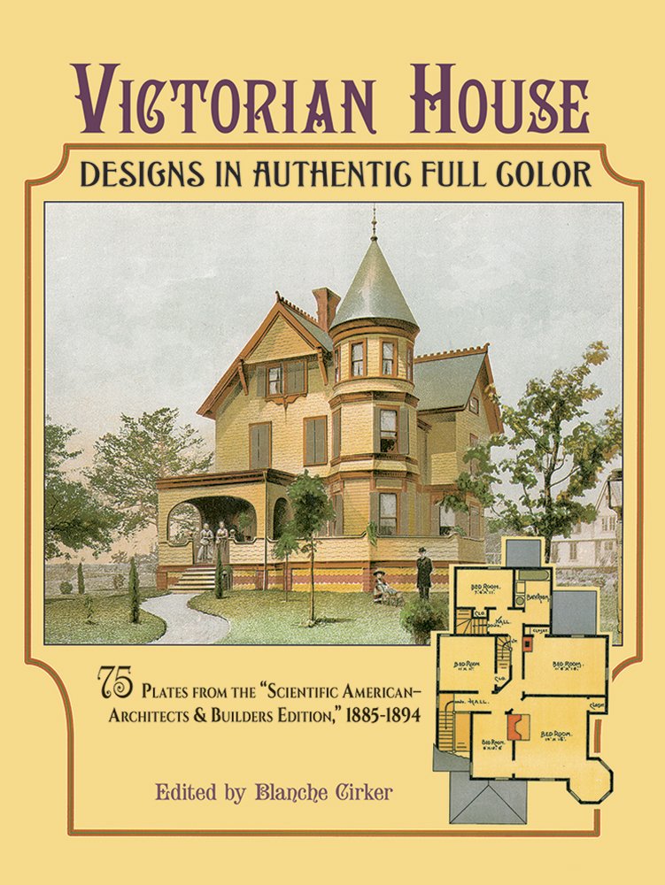 Victorian House Designs in Authentic Full Color: 75 Plates from the Scientific American -- Architects and Builders Edition, 1885-1894 (Architects and book cover