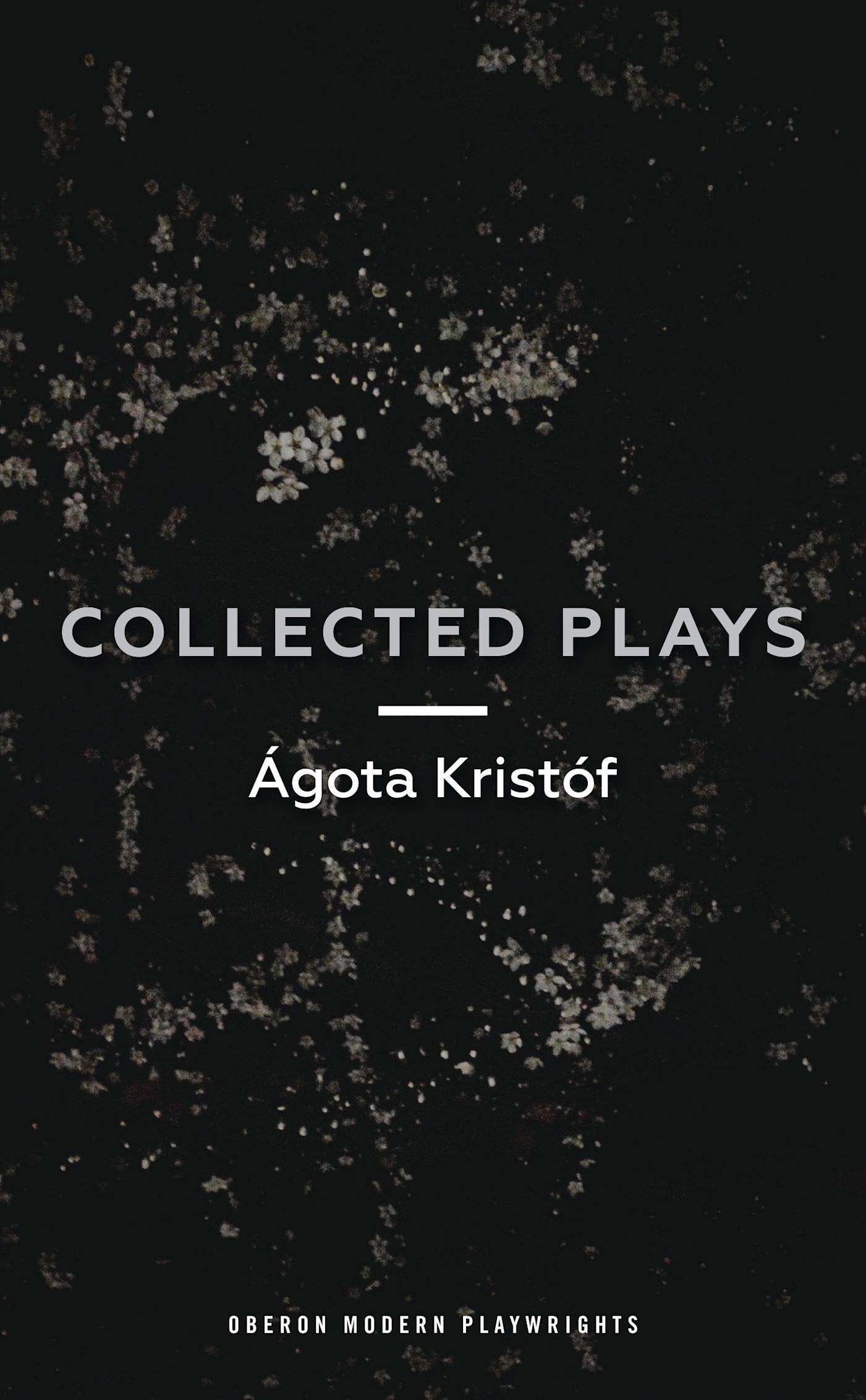 Ágóta Kristóf: Collected Plays: John and Joe; The Lift Key; A Passing Rat; The Grey Hour or the Last Client; The Monster; The Road; The Epidemic; The book cover