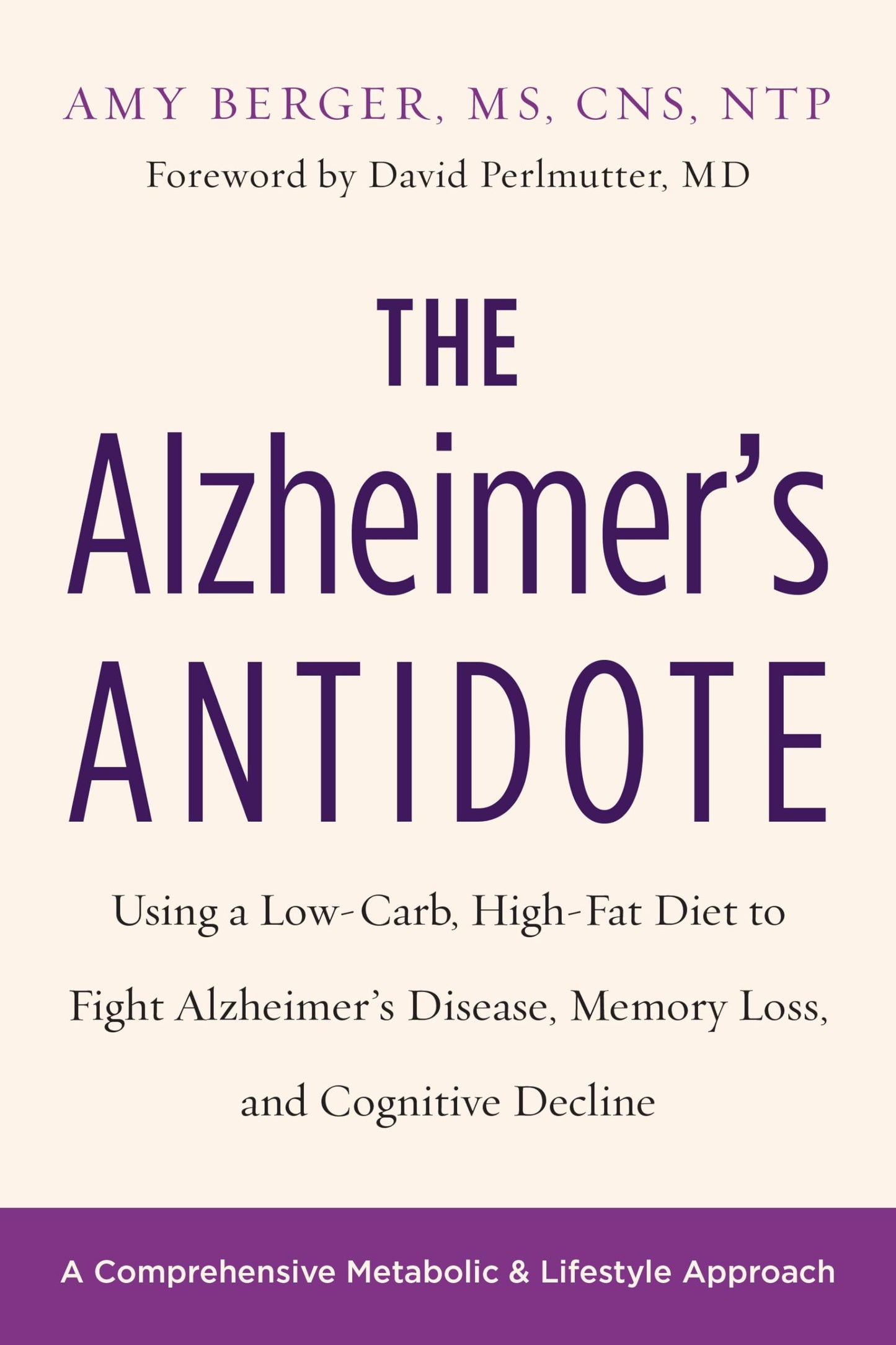 Alzheimer's Antidote: Using a Low-Carb, High-Fat Diet to Fight Alzheimerâ (Tm)S Disease, Memory Loss, and Cognitive Decline