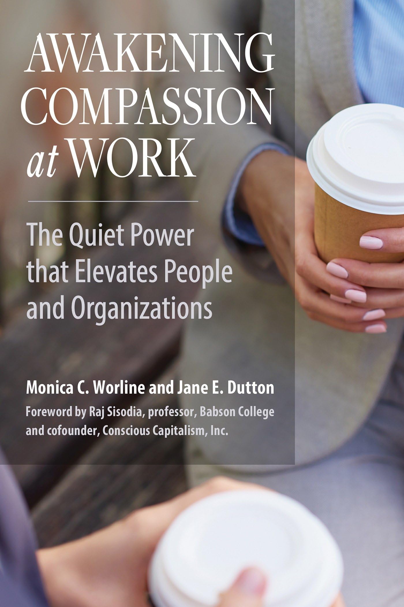 Awakening Compassion at Work: The Quiet Power That Elevates People and Organizations book cover