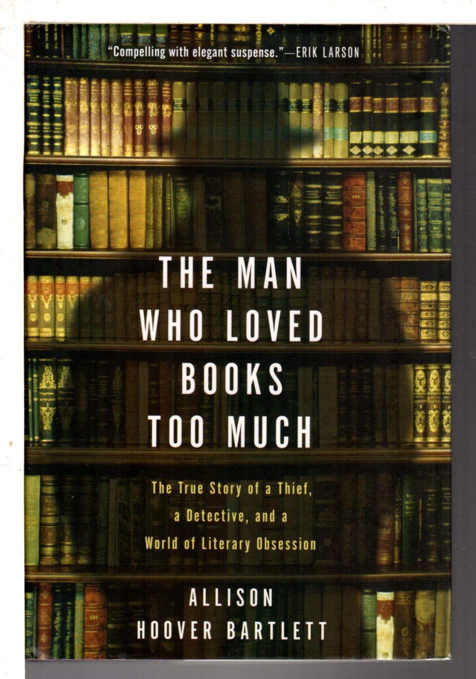 Man Who Loved Books Too Much: The True Story of a Thief, a Detective, and a World of Literary Obsession