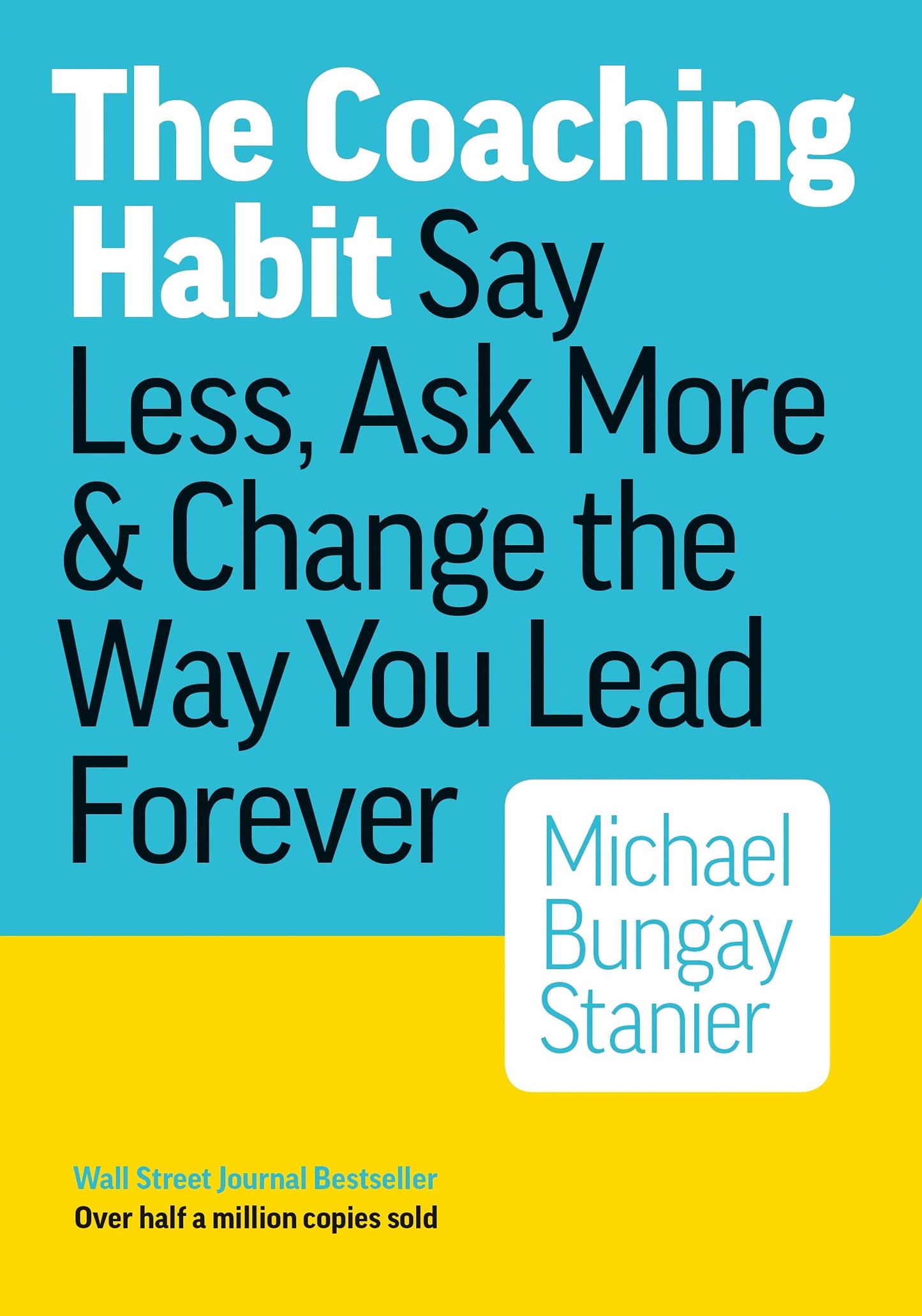 Coaching Habit: Say Less, Ask More & Change the Way You Lead Forever book cover