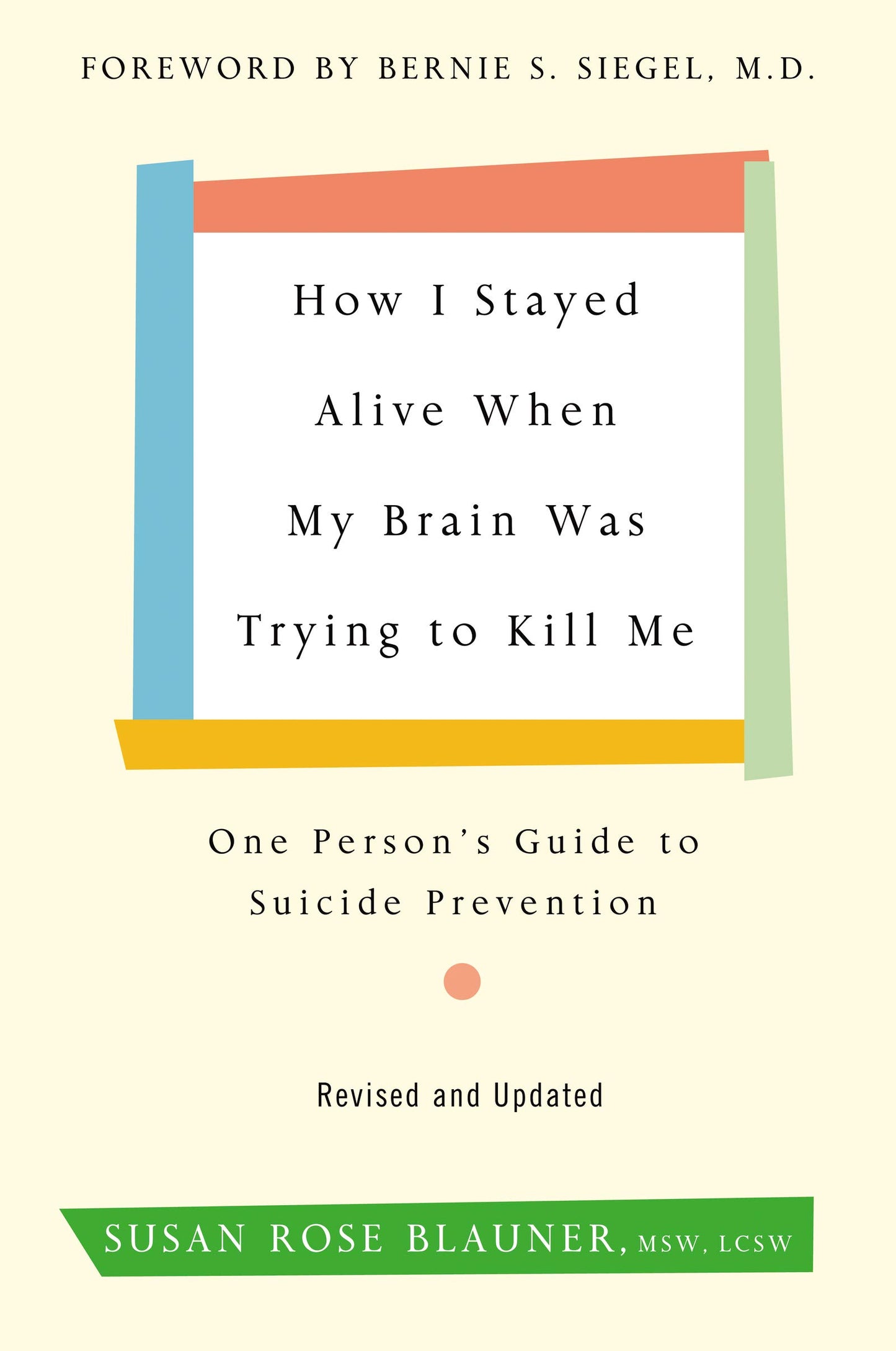 How I Stayed Alive When My Brain Was Trying to Kill Me, Revised Edition: One Person's Guide to Suicide Prevention book cover