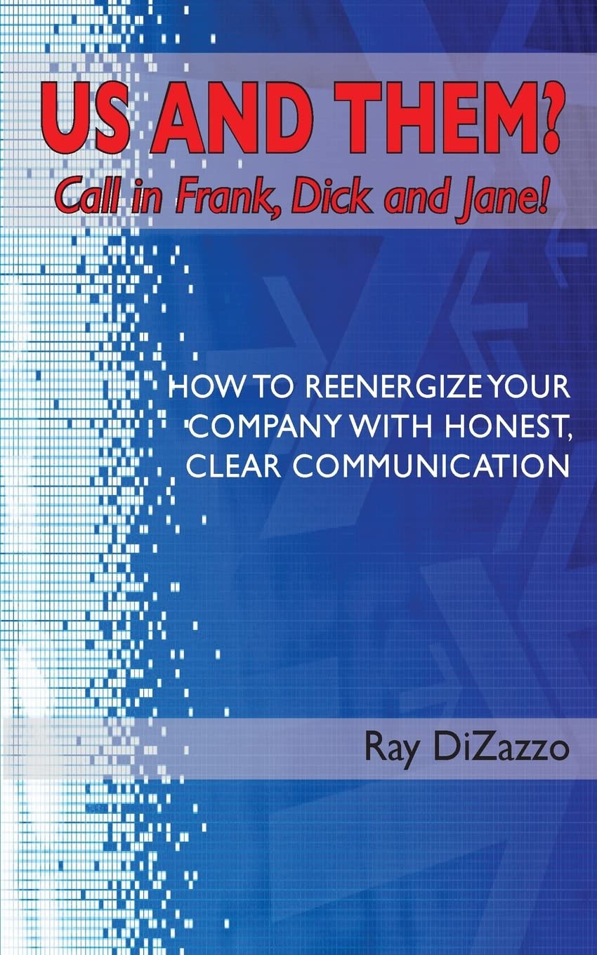 US AND THEM? Call in Frank, Dick and Jane!: How To Reenergize Your Company with Honest, Clear Communication