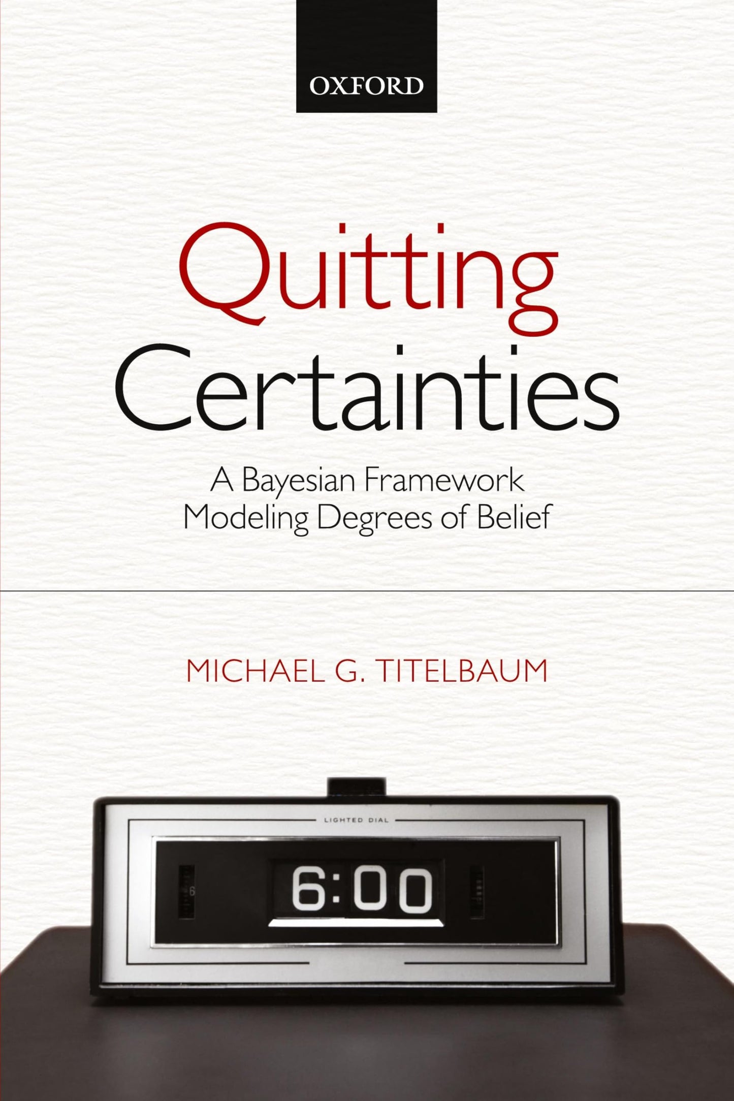 Quitting Certainties: A Bayesian Framework Modeling Degrees of Belief book cover