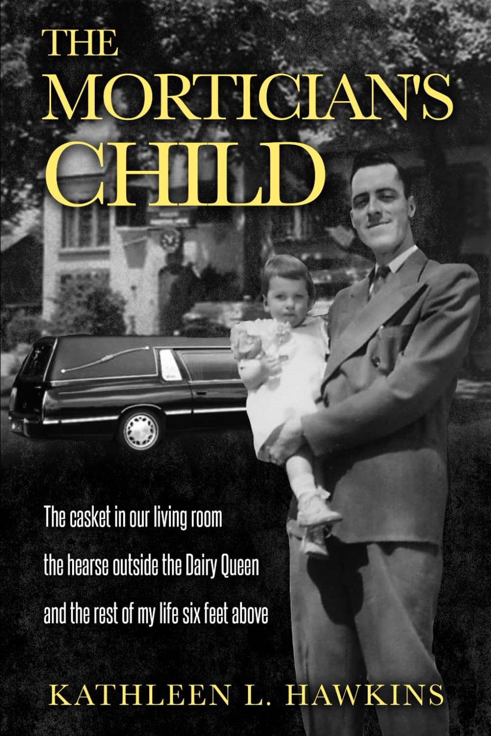 Mortician's Child: The casket in our living room, the hearse outside the Dairy Queen, and the rest of my life six feet above book cover