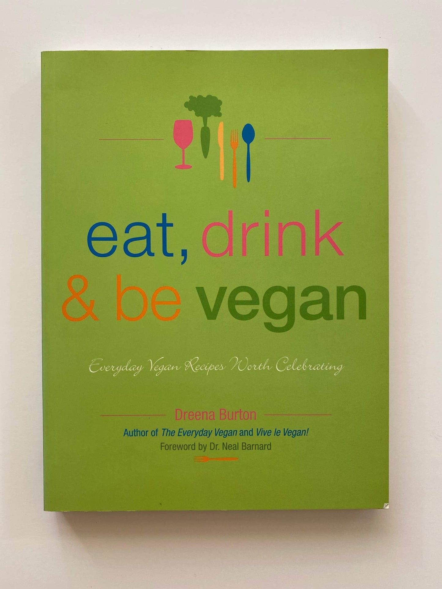 Eat, Drink & Be Vegan: Everyday Vegan Recipes Worth Celebrating book cover
