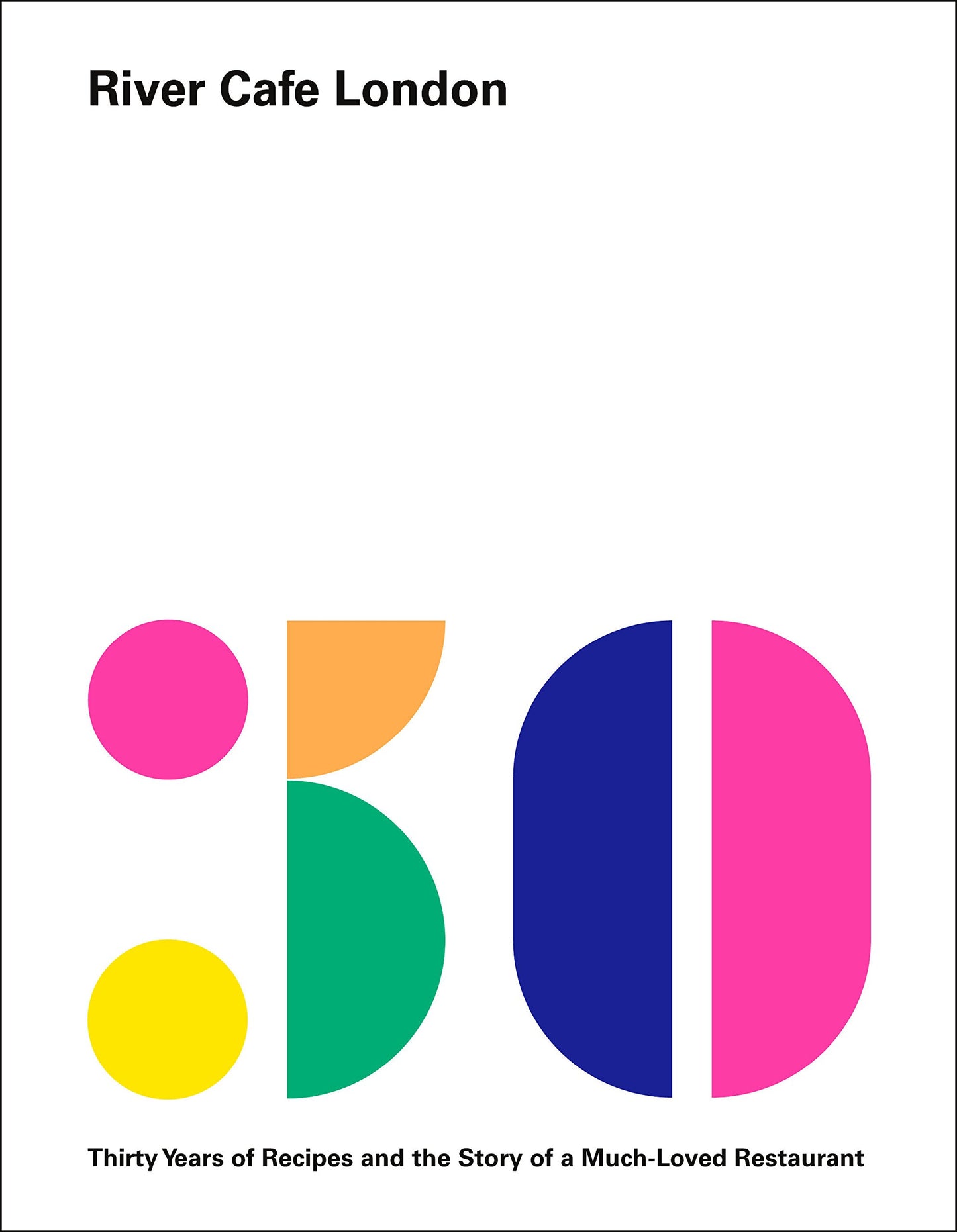 River Cafe London: Thirty Years of Recipes and the Story of a Much-Loved Restaurant: A Cookbook book cover