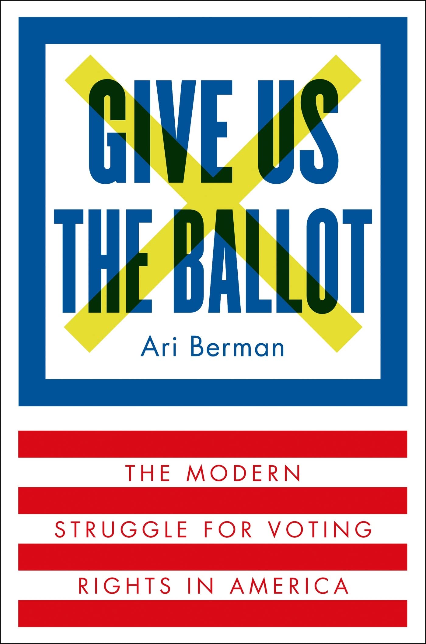 Give Us the Ballot: The Modern Struggle for Voting Rights in America book cover