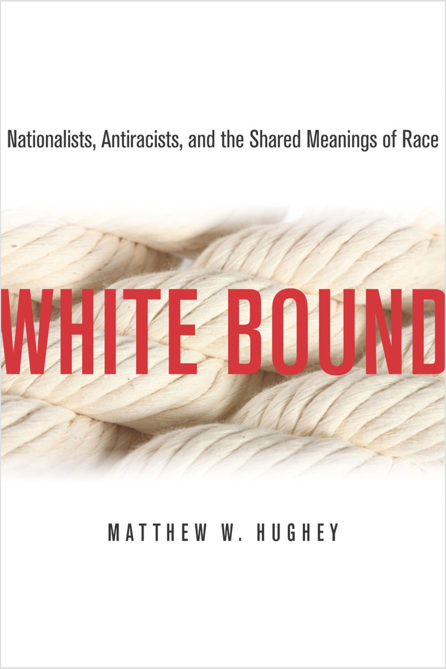 White Bound: Nationalists, Antiracists, and the Shared Meanings of Race book cover
