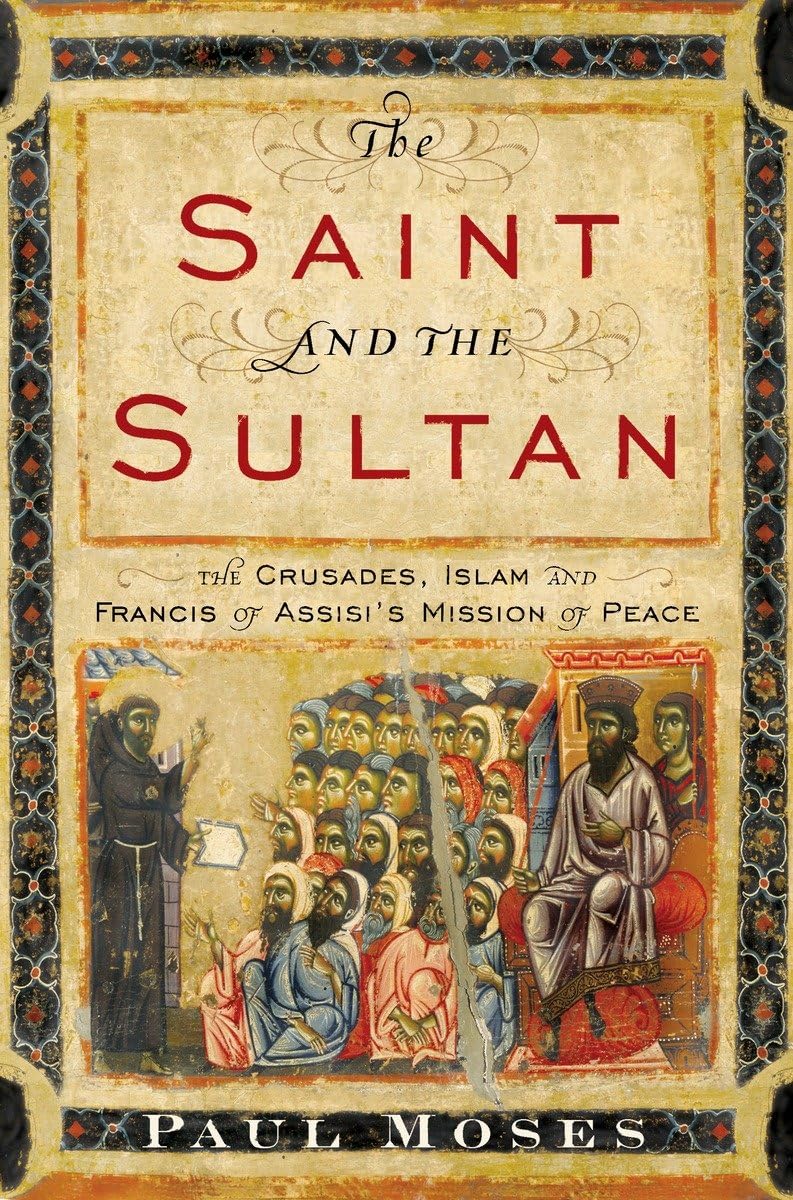 Saint and the Sultan: The Crusades, Islam, and Francis of Assisi's Mission of Peace book cover