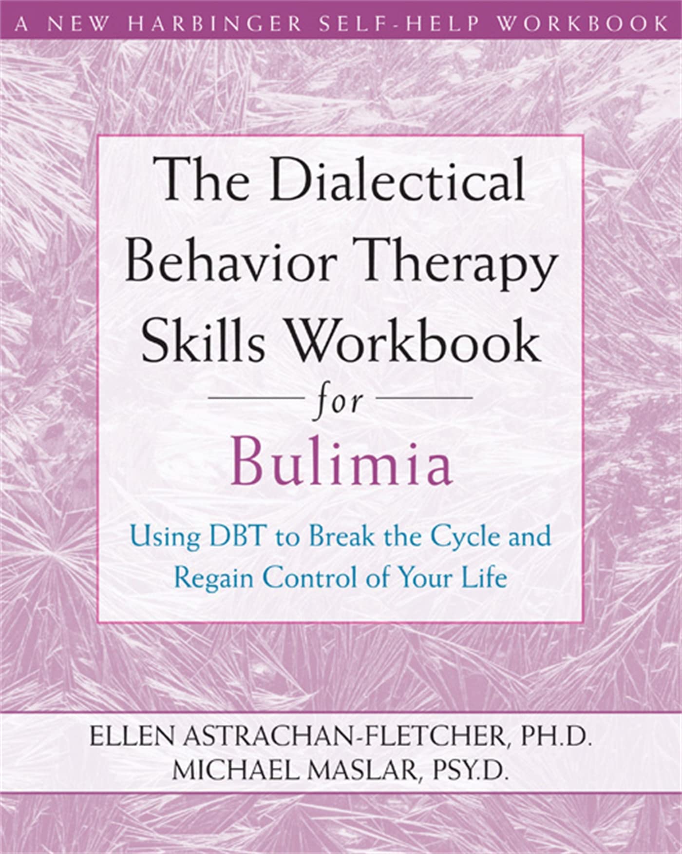 Dialectical Behavior Therapy Skills Workbook for Bulimia: Using Dbt to Break the Cycle and Regain Control of Your Life