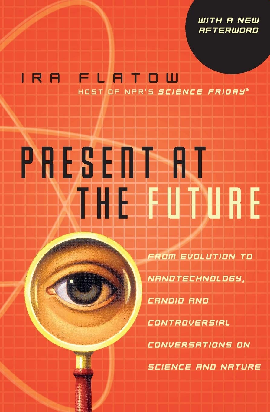Present at the Future: From Evolution to Nanotechnology, Candid and Controversial Conversations on Science and Nature book cover
