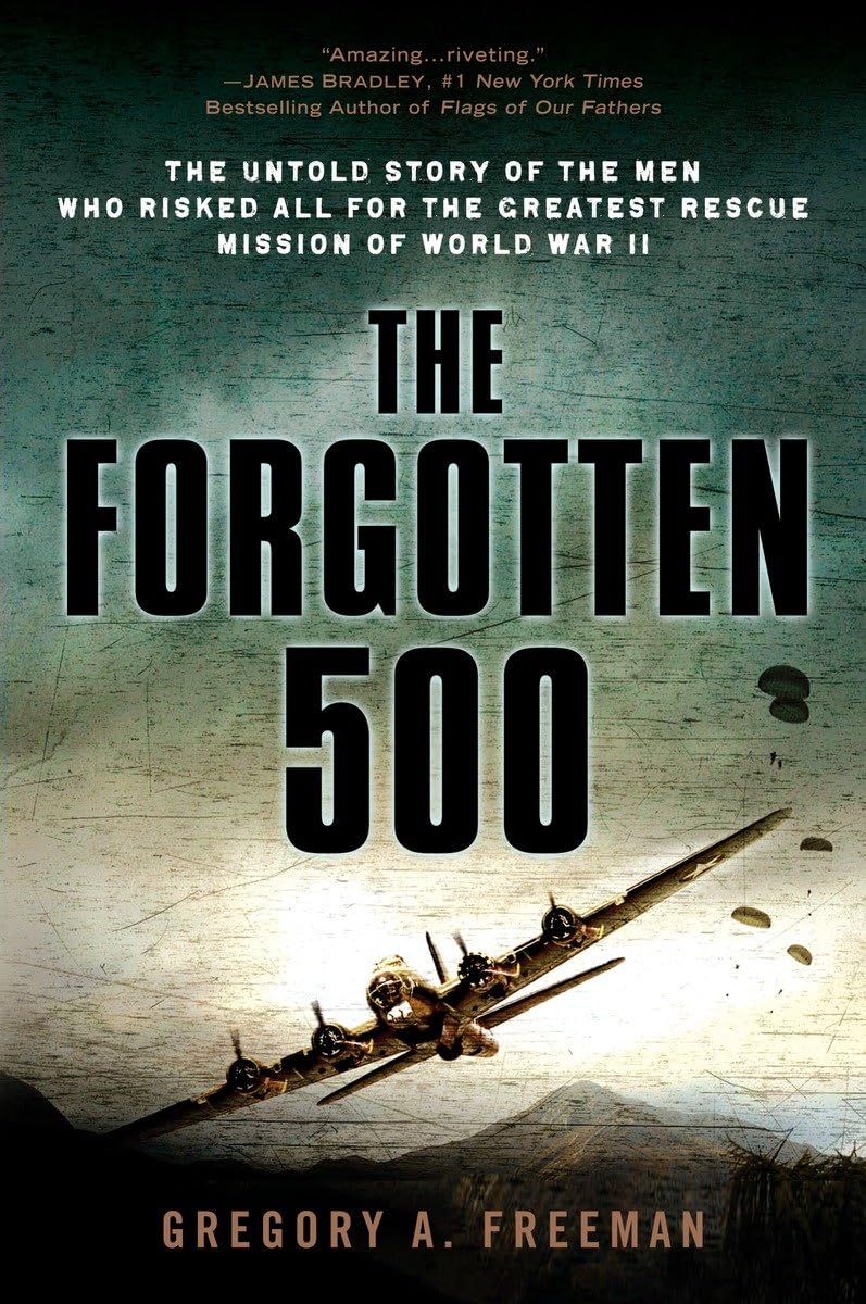 Forgotten 500: The Untold Story of the Men Who Risked All for the Greatest Rescue Mission of World War II