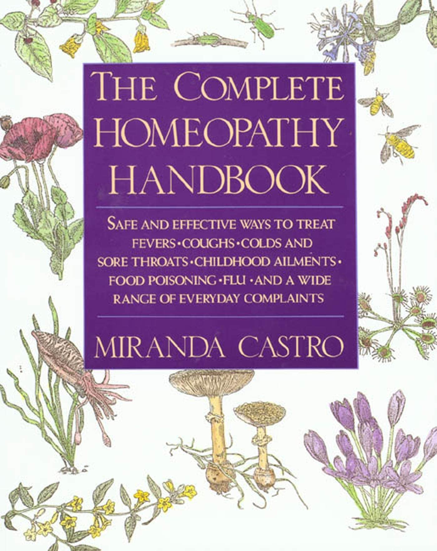 Complete Homeopathy Handbook: Safe and Effective Ways to Treat Fevers, Coughs, Colds and Sore Throats, Childhood Ailments, Food Poisoning, Flu, and (U