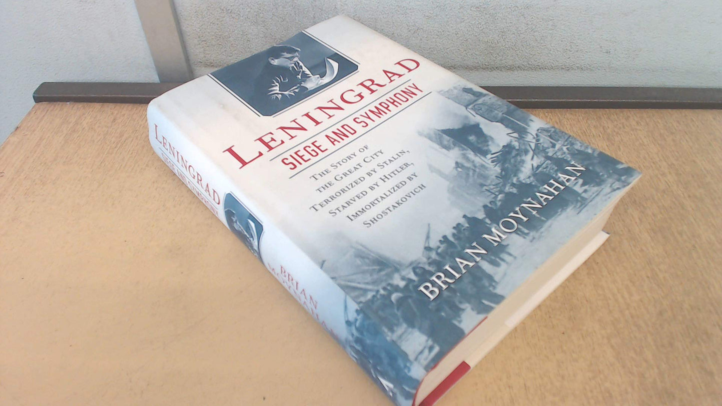 Leningrad: Siege and Symphony: The Story of the Great City Terrorized by Stalin, Starved by Hitler, Immortalized by Shostakovich