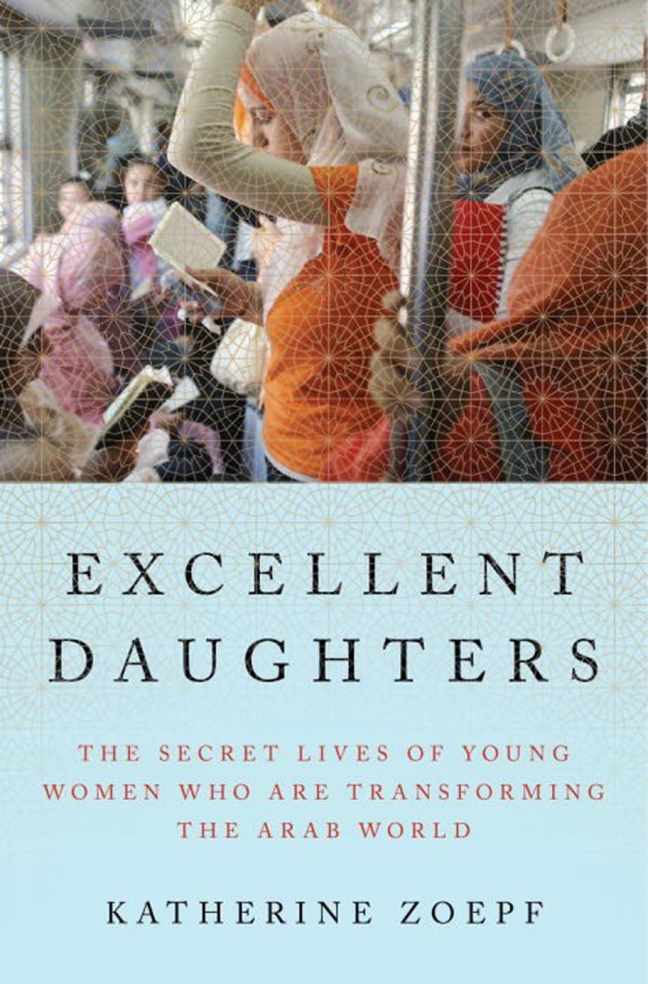 Excellent Daughters: The Secret Lives of Young Women Who Are Transforming the Arab World book cover