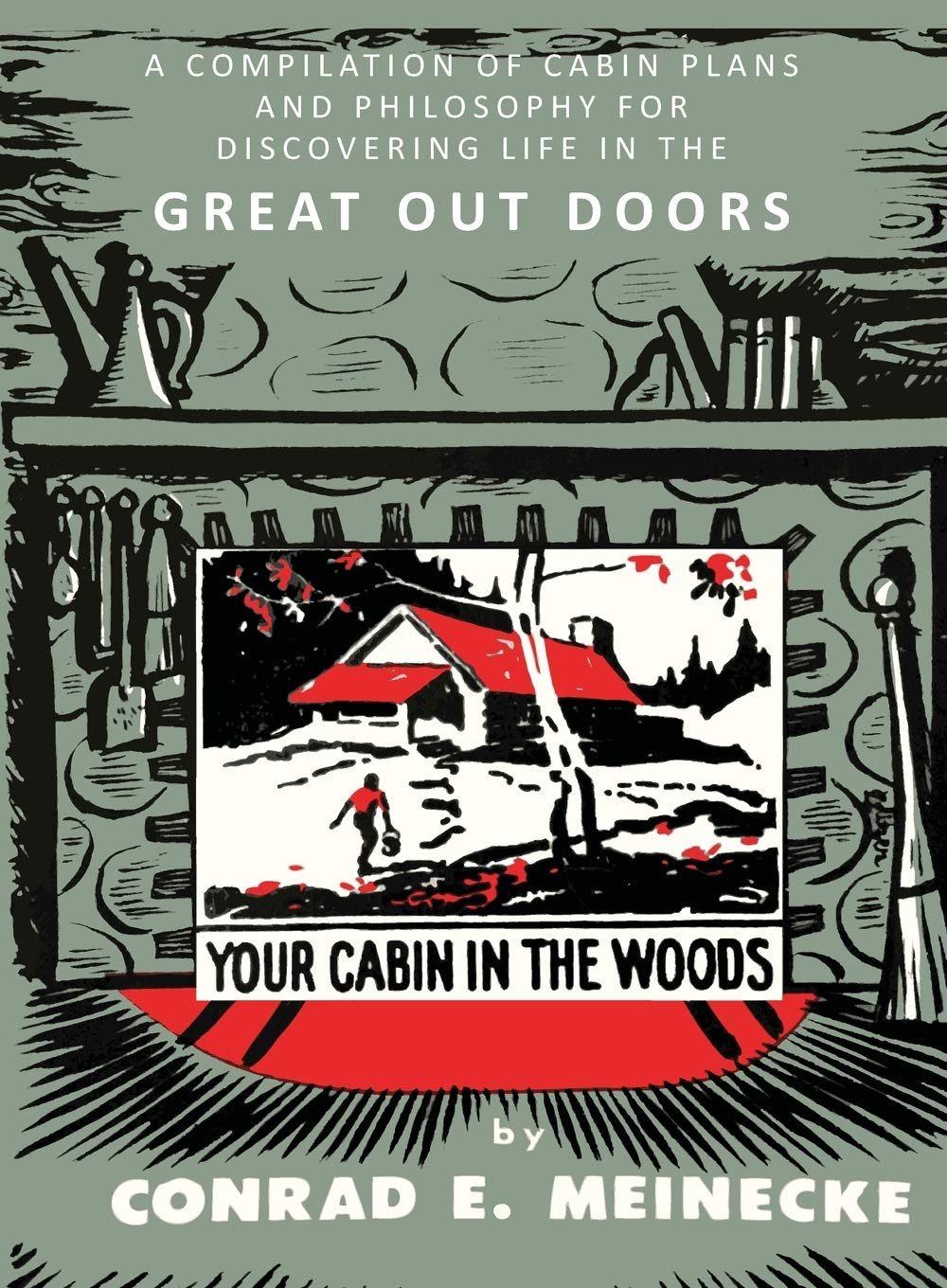 Your Cabin in the Woods: A Compilation of Cabin Plans and Philosophy for Discovering Life in the Great Out Doors book cover
