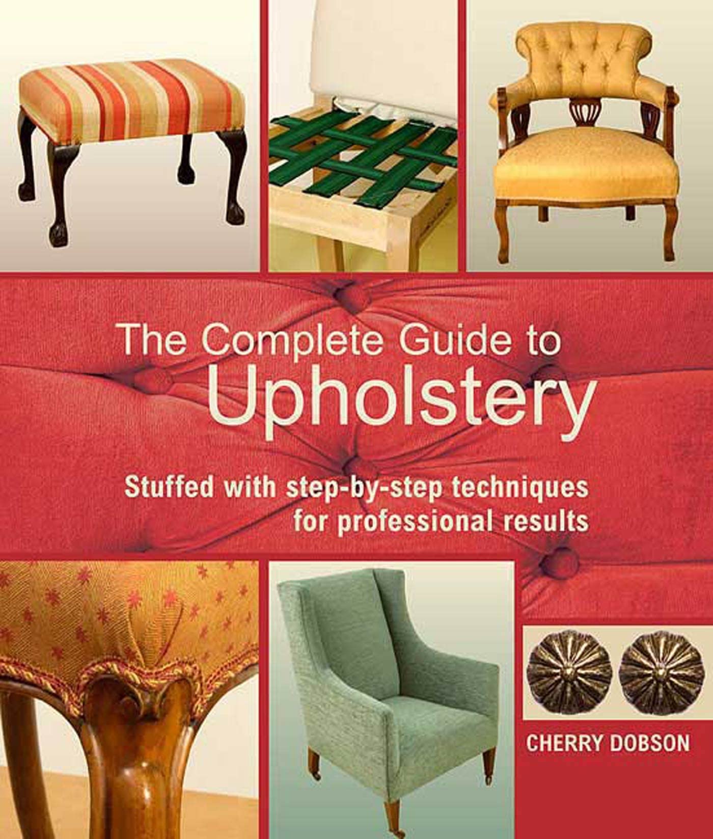 Complete Guide to Upholstery: Stuffed with Step-By-Step Techniques for Professional Results book cover