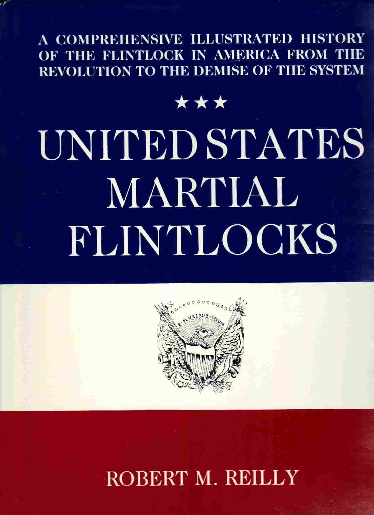 United States Martial Flintlocks: A Comprehensive Illustrated History of the Flintlock in America from the Revolution to the Demise of the System book cover