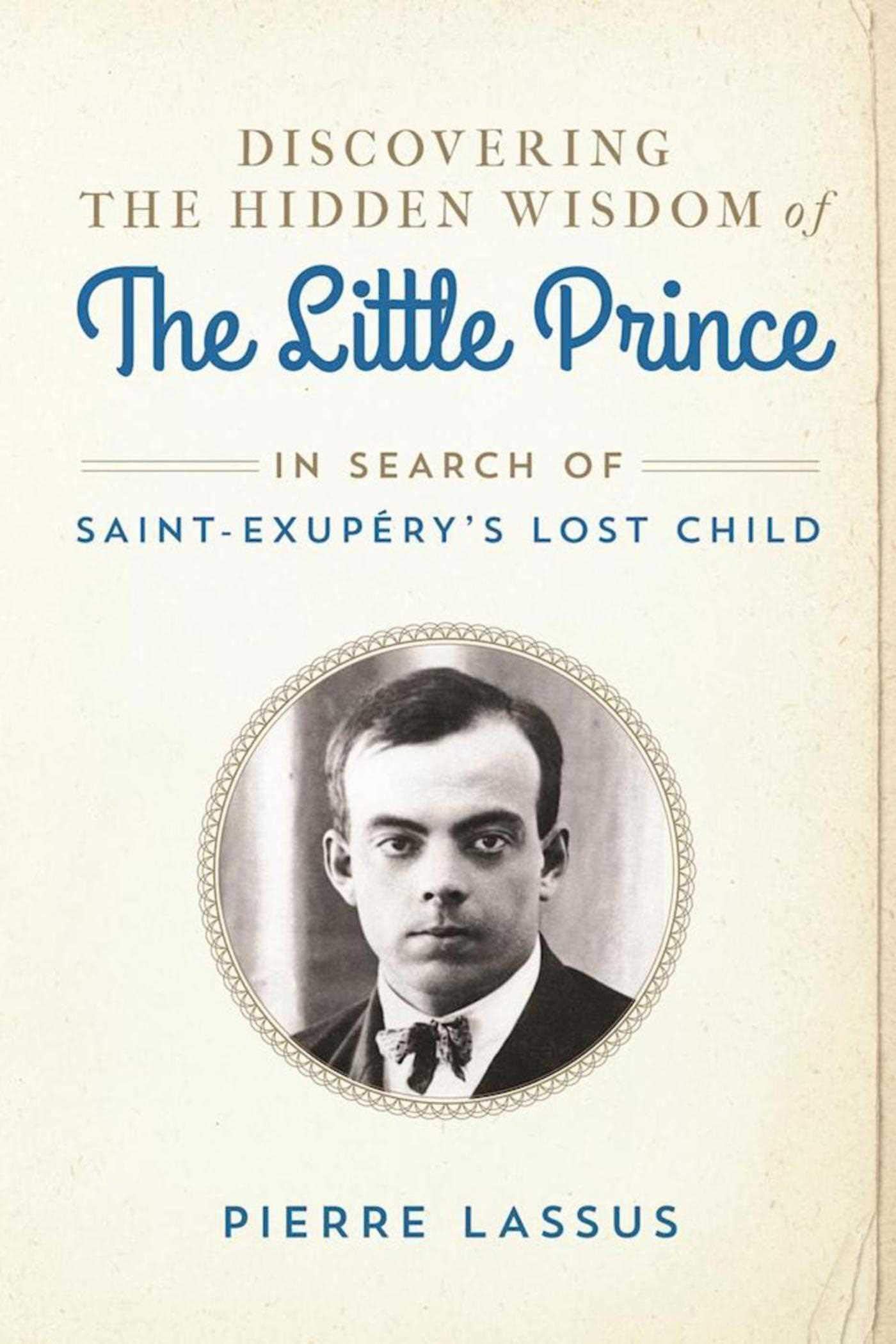 Discovering the Hidden Wisdom of the Little Prince: In Search of Saint-Exupéry's Lost Child