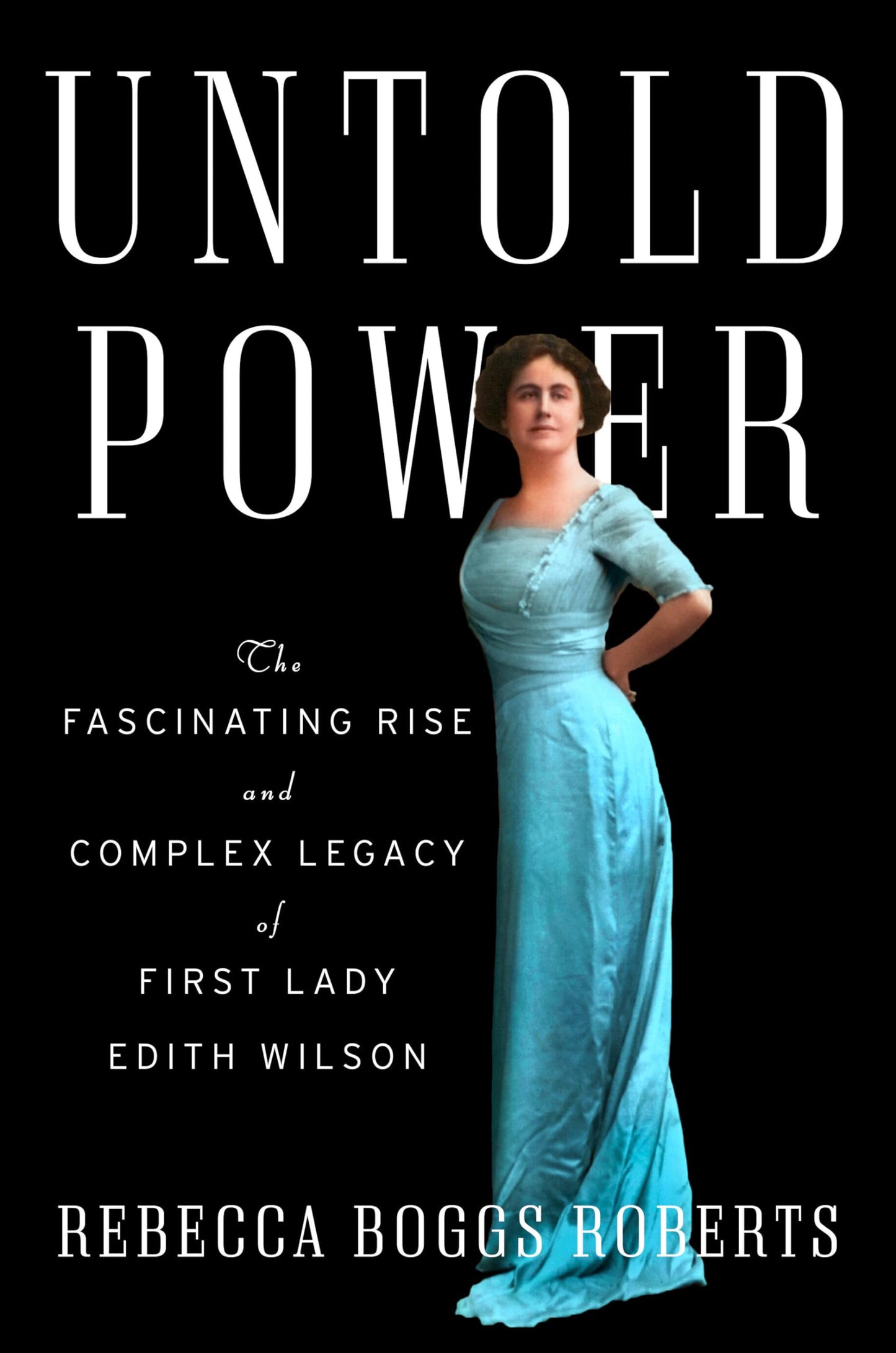 Untold Power: The Fascinating Rise and Complex Legacy of First Lady Edith Wilson book cover