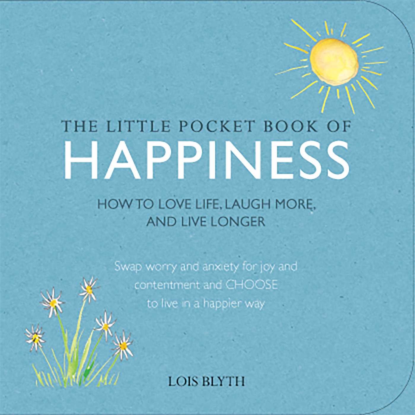 Little Pocket Book of Happiness: How to Love Life, Laugh More, and Live Longer