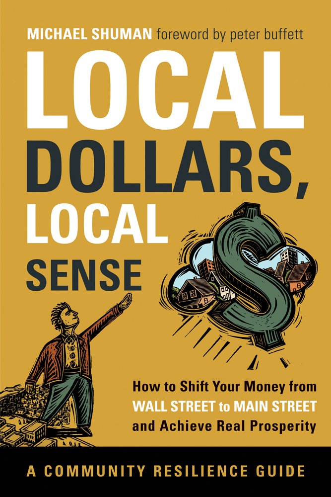 Local Dollars, Local Sense: How to Shift Your Money from Wall Street to Main Street and Achieve Real Prosperity book cover