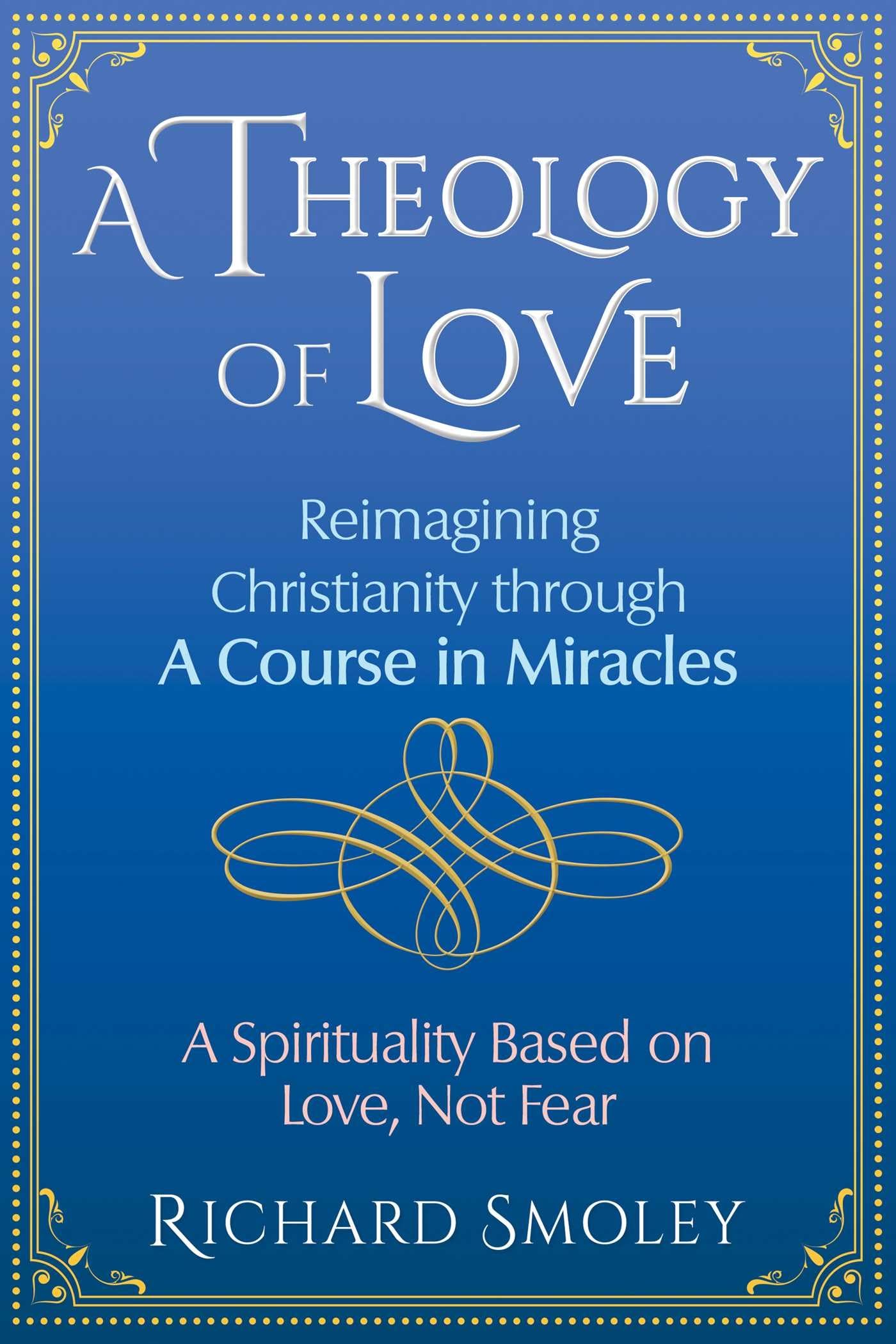 Theology of Love: Reimagining Christianity Through a Course in Miracles