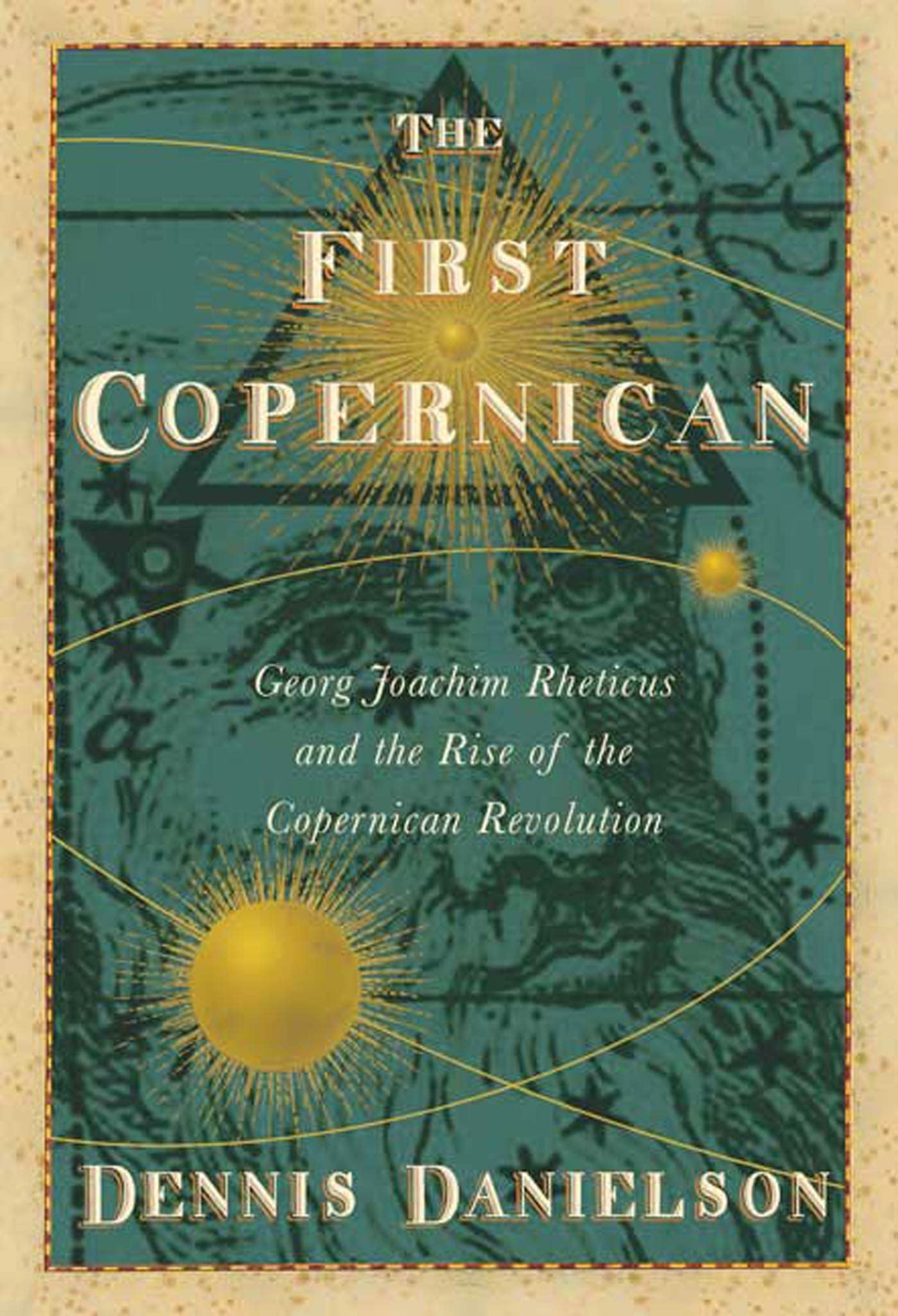 First Copernican: Georg Joachim Rheticus and the Rise of the Copernican Revolution book cover