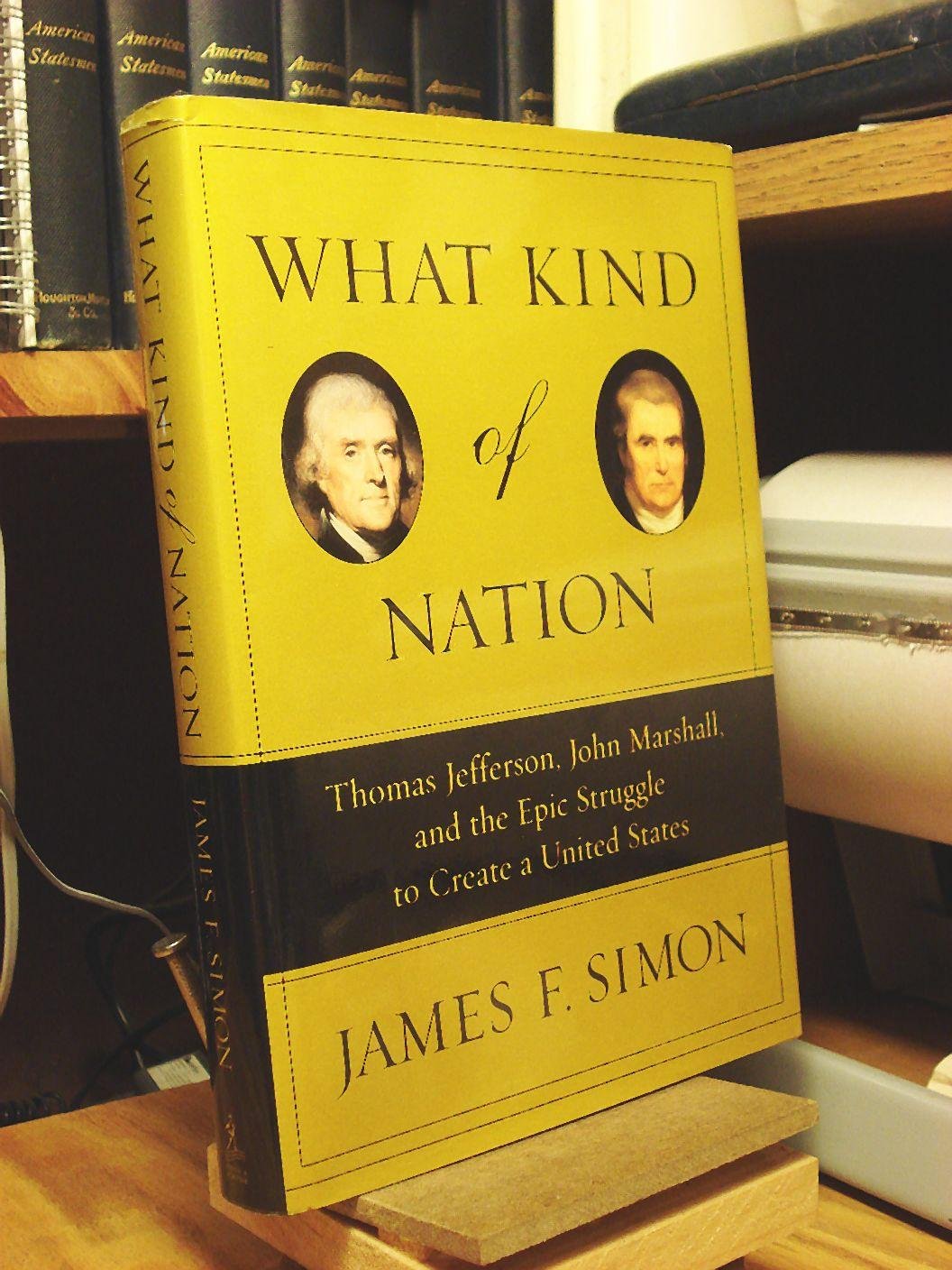 What Kind of Nation: Thomas Jefferson, John Marshall, and the Epic Struggle to Create a United States book cover