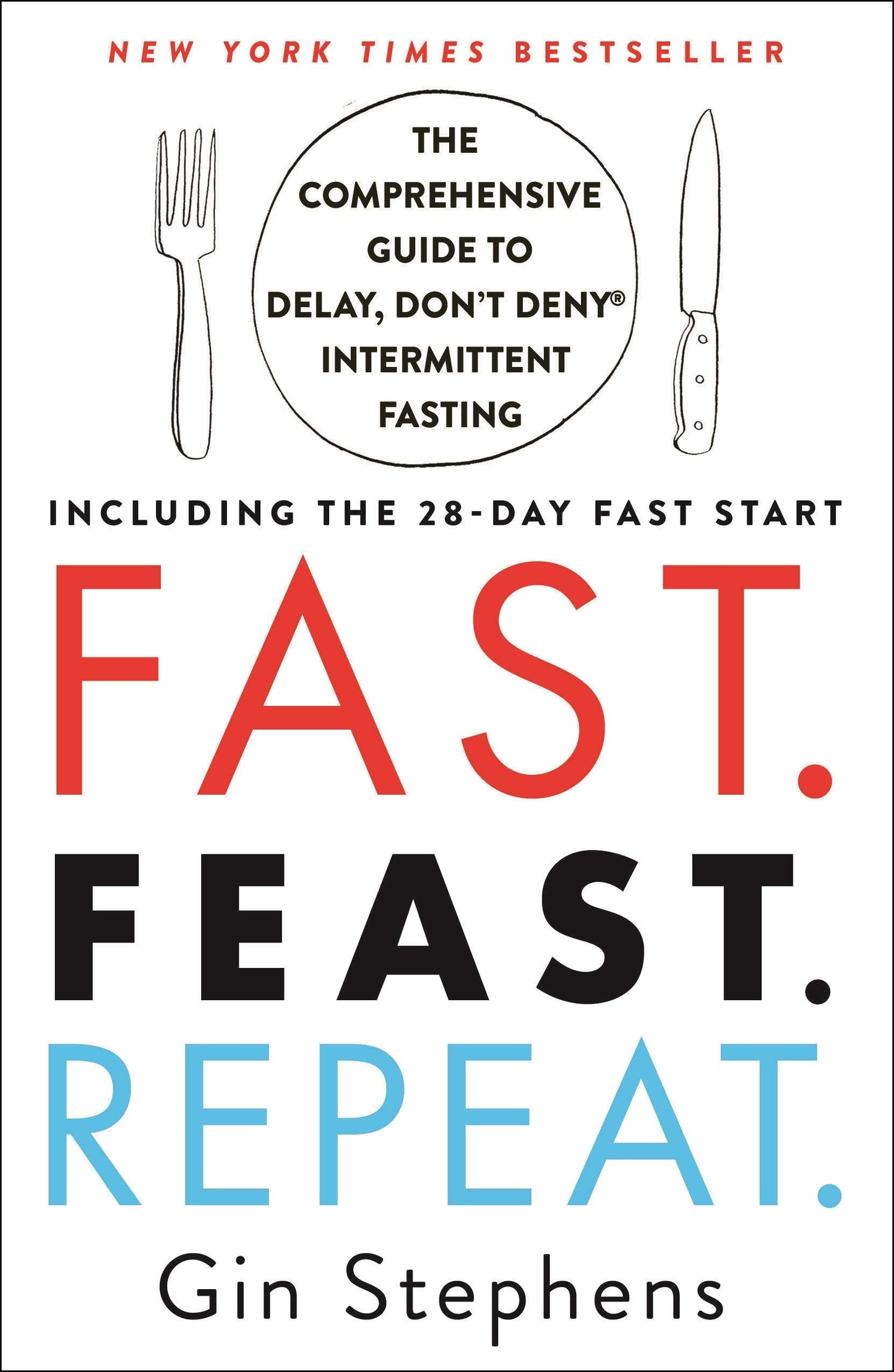 Fast. Feast. Repeat.: The Comprehensive Guide to Delay, Don't Deny Intermittent Fasting--Including the 28-Day Fast Start book cover