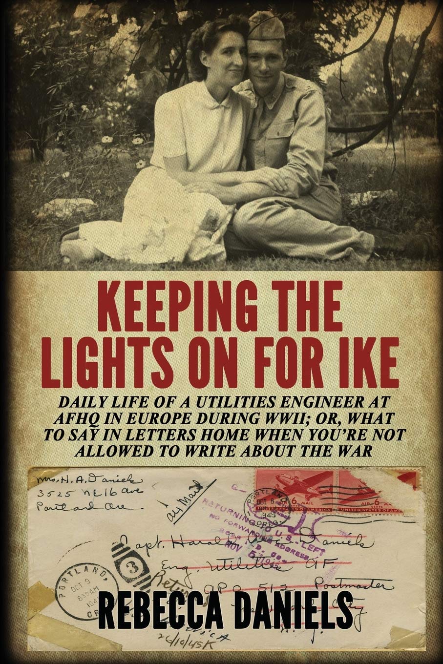 Keeping the Lights on for Ike: Daily Life of a Utilities Engineer at Afhq in Europe During Wwii; Or, What to Say in Letters Home When You're Not Allo