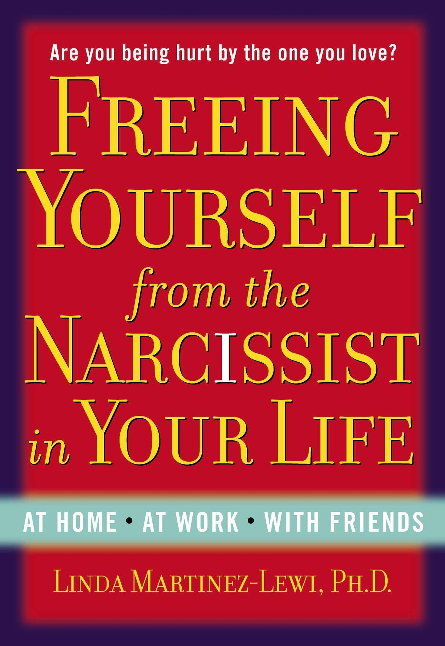 Freeing Yourself from the Narcissist in Your Life: At Home. at Work. with Friends book cover