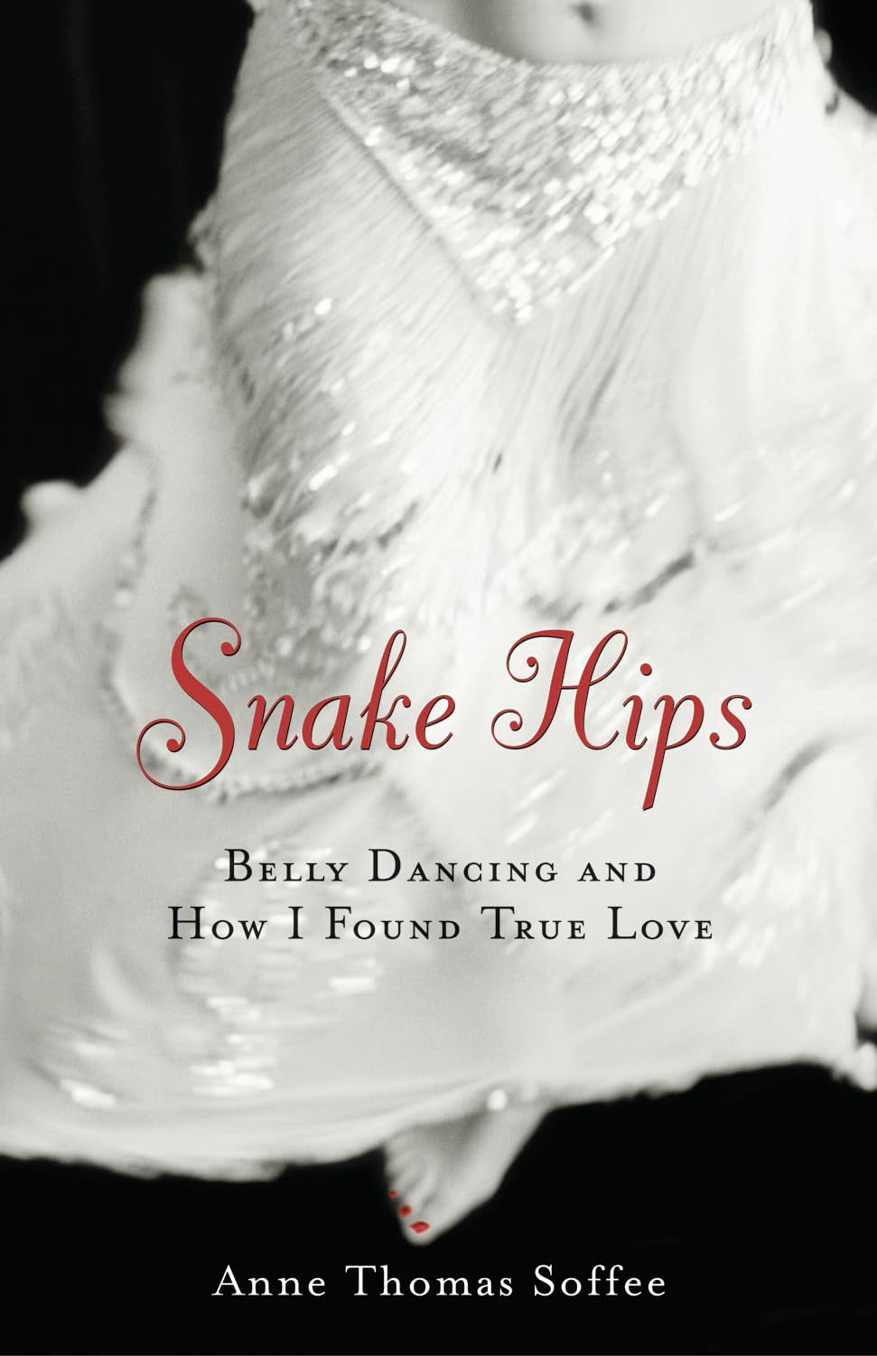 Snake Hips: Belly Dancing and How I Found True Love (Revised)