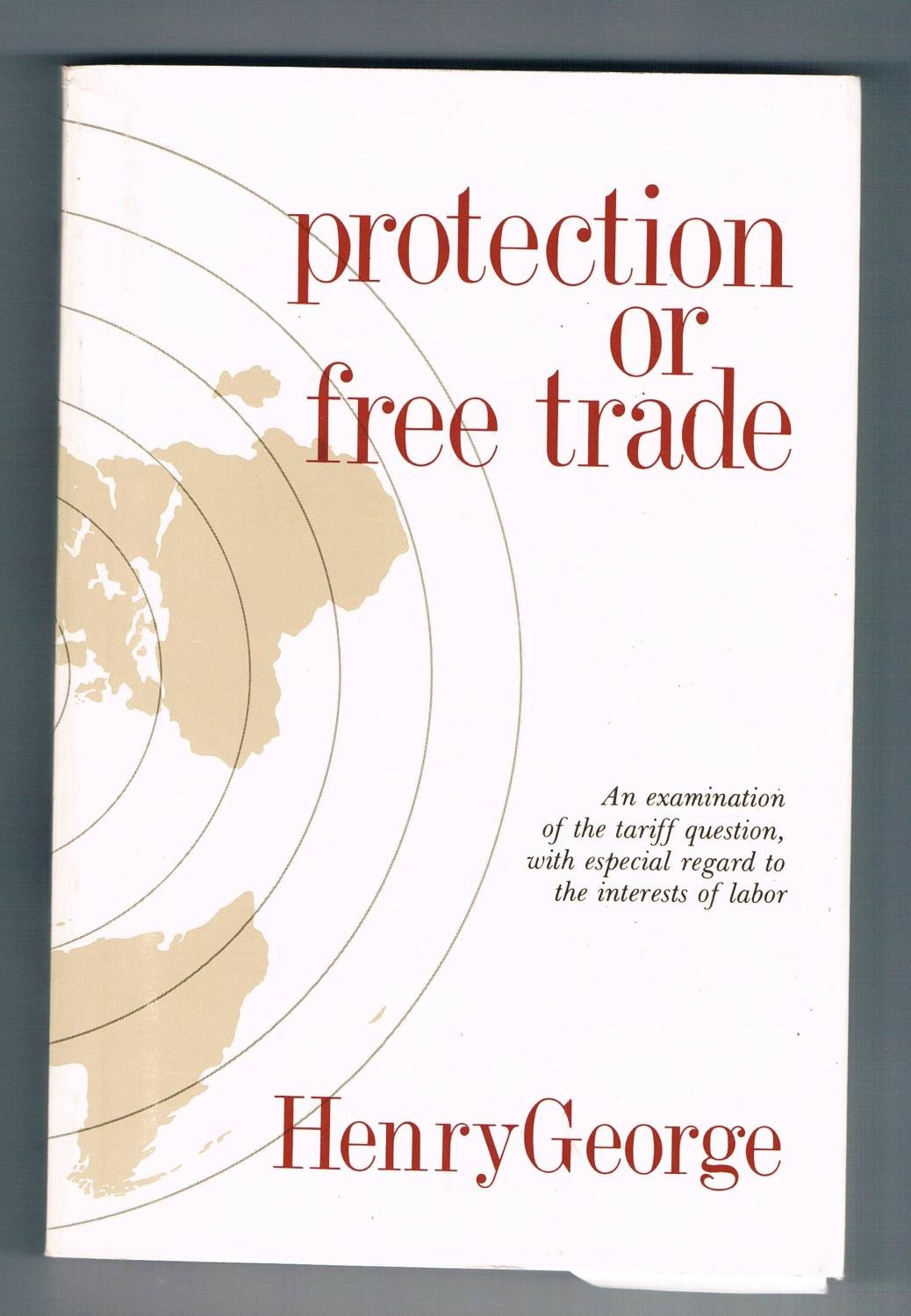 Protection or Free Trade: An Examination of the Tariff Question, with Especial Regard to the Interests of Labor book cover