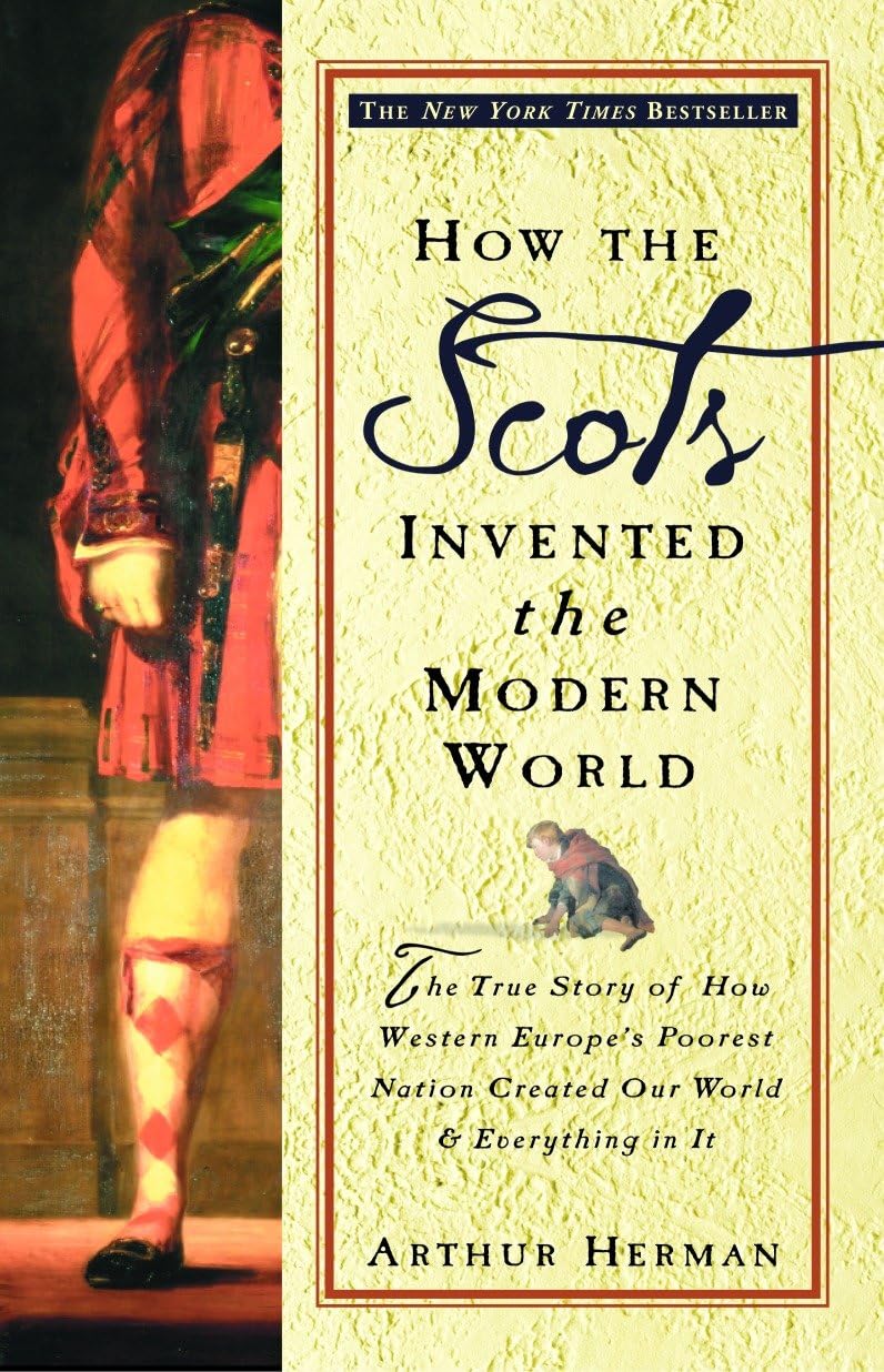 How the Scots Invented the Modern World: The True Story of How Western Europe's Poorest Nation Created Our World and Everything in It book cover