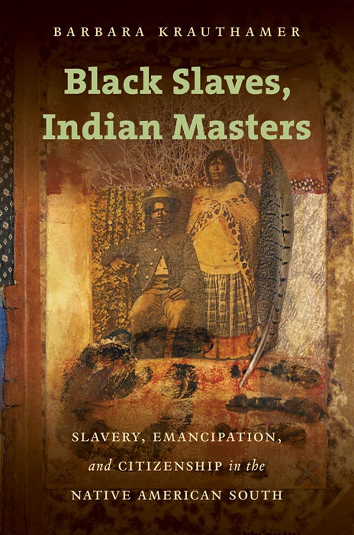Black Slaves, Indian Masters: Slavery, Emancipation, and Citizenship in the Native American South book cover
